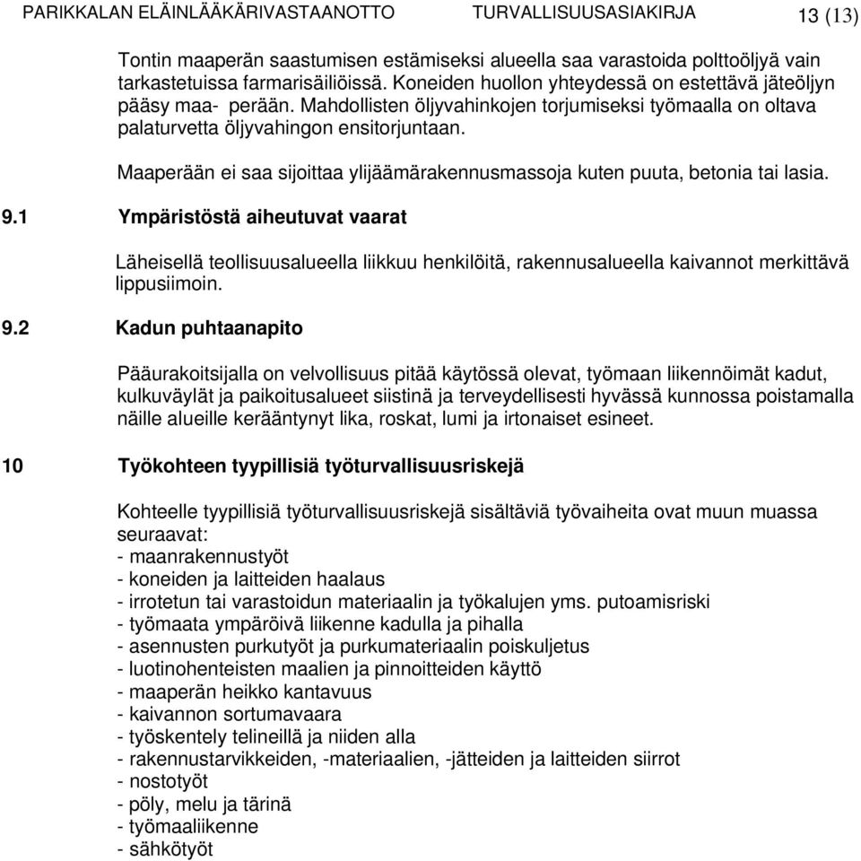 Maaperään ei saa sijoittaa ylijäämärakennusmassoja kuten puuta, betonia tai lasia. 9.