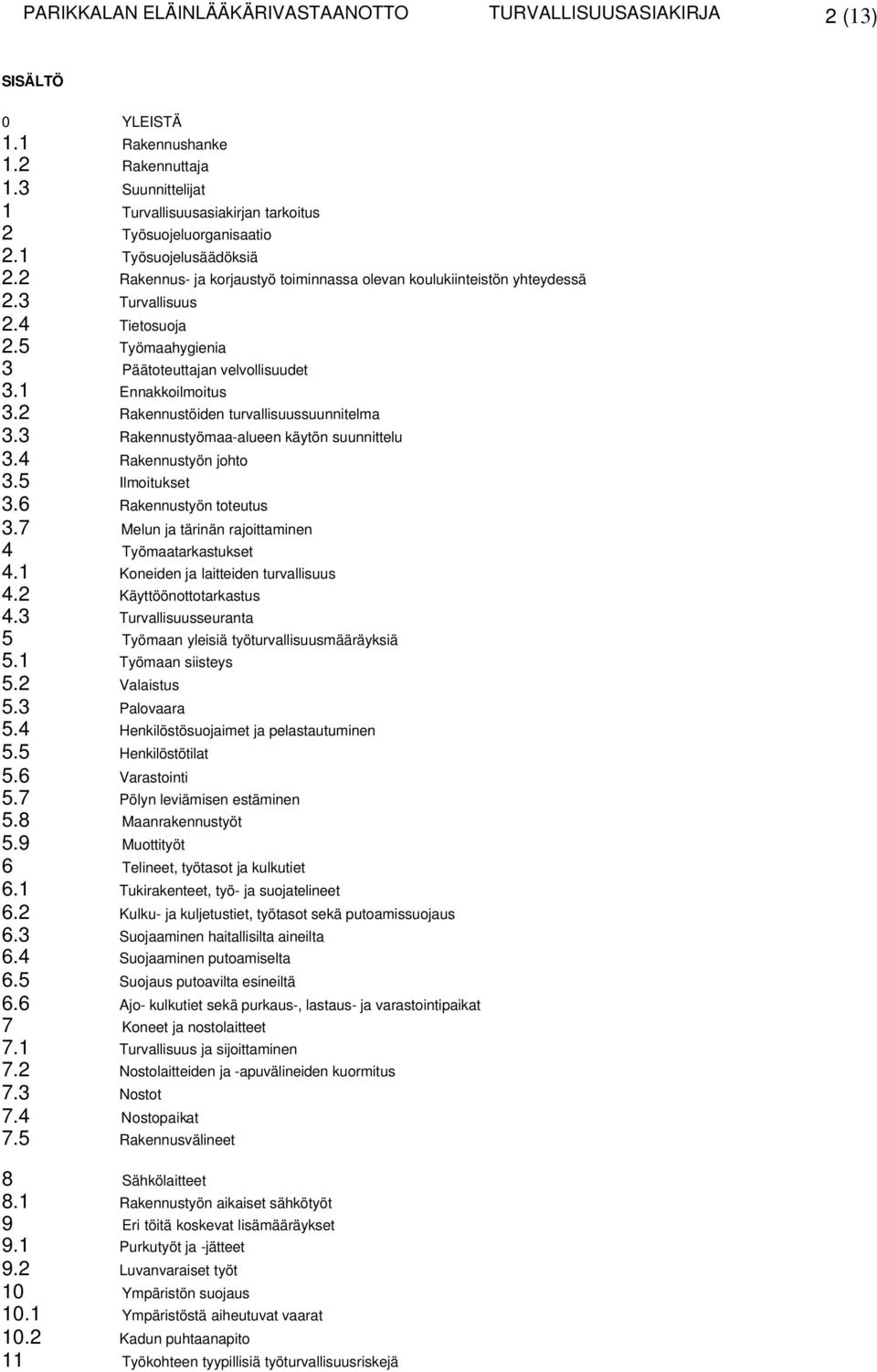 1 Ennakkoilmoitus 3.2 Rakennustöiden turvallisuussuunnitelma 3.3 Rakennustyömaa-alueen käytön suunnittelu 3.4 Rakennustyön johto 3.5 Ilmoitukset 3.6 Rakennustyön toteutus 3.