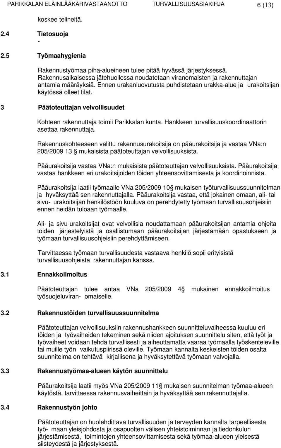 3 Päätoteuttajan velvollisuudet Kohteen rakennuttaja toimii Parikkalan kunta. Hankkeen turvallisuuskoordinaattorin asettaa rakennuttaja.