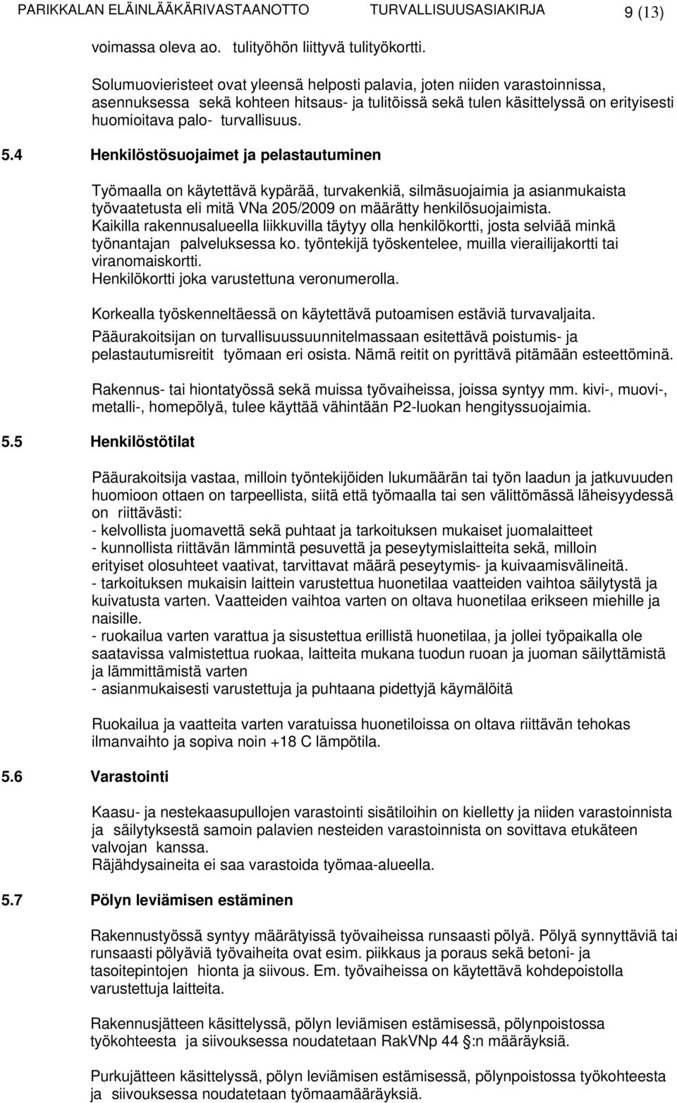 4 Henkilöstösuojaimet ja pelastautuminen Työmaalla on käytettävä kypärää, turvakenkiä, silmäsuojaimia ja asianmukaista työvaatetusta eli mitä VNa 205/2009 on määrätty henkilösuojaimista.