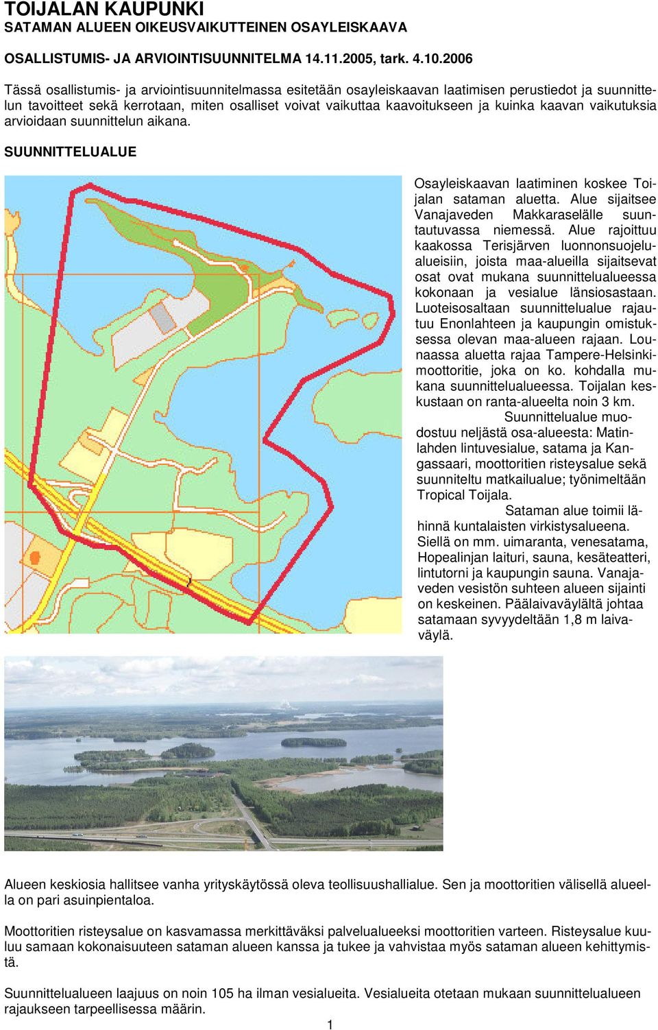 vaikutuksia arvioidaan suunnittelun aikana. SUUNNITTELUALUE Osayleiskaavan laatiminen koskee Toilan sataman aluetta. Alue siitsee Vanaveden Makkaraselälle suuntautuvassa niemessä.