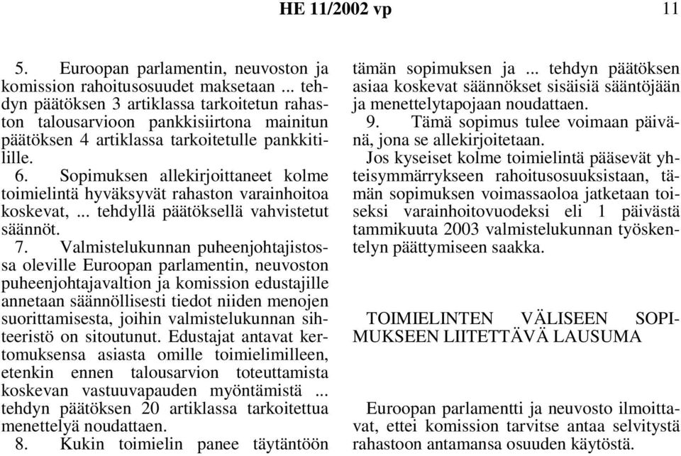 Sopimuksen allekirjoittaneet kolme toimielintä hyväksyvät rahaston varainhoitoa koskevat,... tehdyllä päätöksellä vahvistetut säännöt. 7.