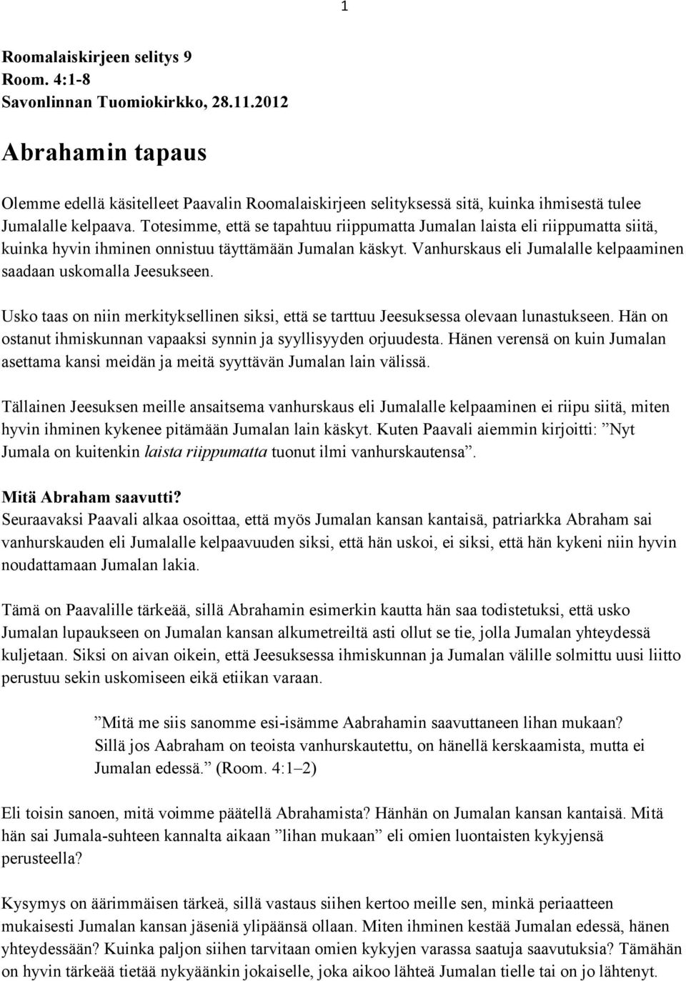 Totesimme, että se tapahtuu riippumatta Jumalan laista eli riippumatta siitä, kuinka hyvin ihminen onnistuu täyttämään Jumalan käskyt.
