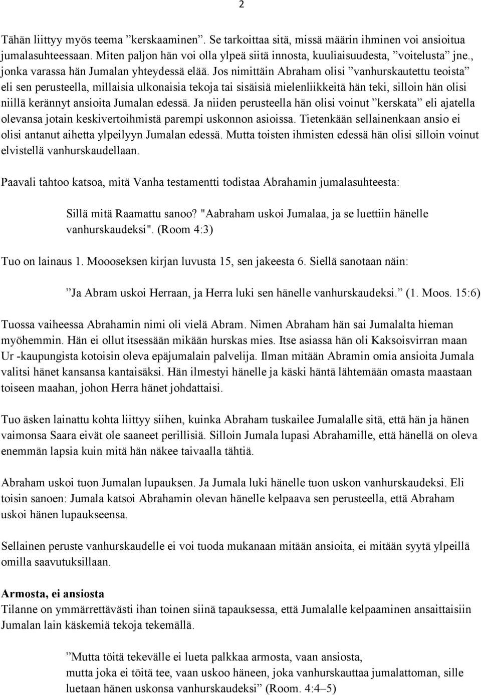 Jos nimittäin Abraham olisi vanhurskautettu teoista eli sen perusteella, millaisia ulkonaisia tekoja tai sisäisiä mielenliikkeitä hän teki, silloin hän olisi niillä kerännyt ansioita Jumalan edessä.