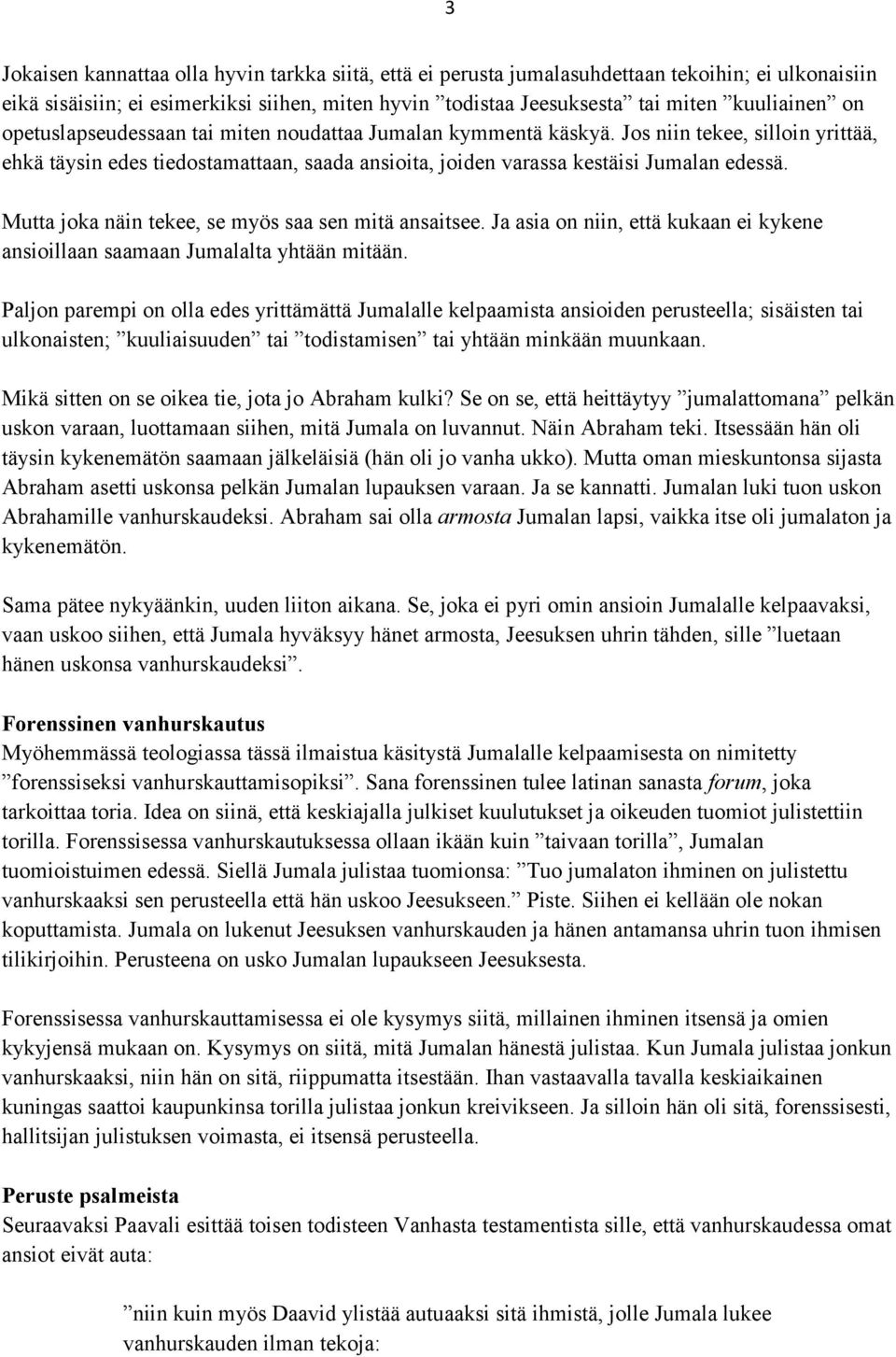 Mutta joka näin tekee, se myös saa sen mitä ansaitsee. Ja asia on niin, että kukaan ei kykene ansioillaan saamaan Jumalalta yhtään mitään.