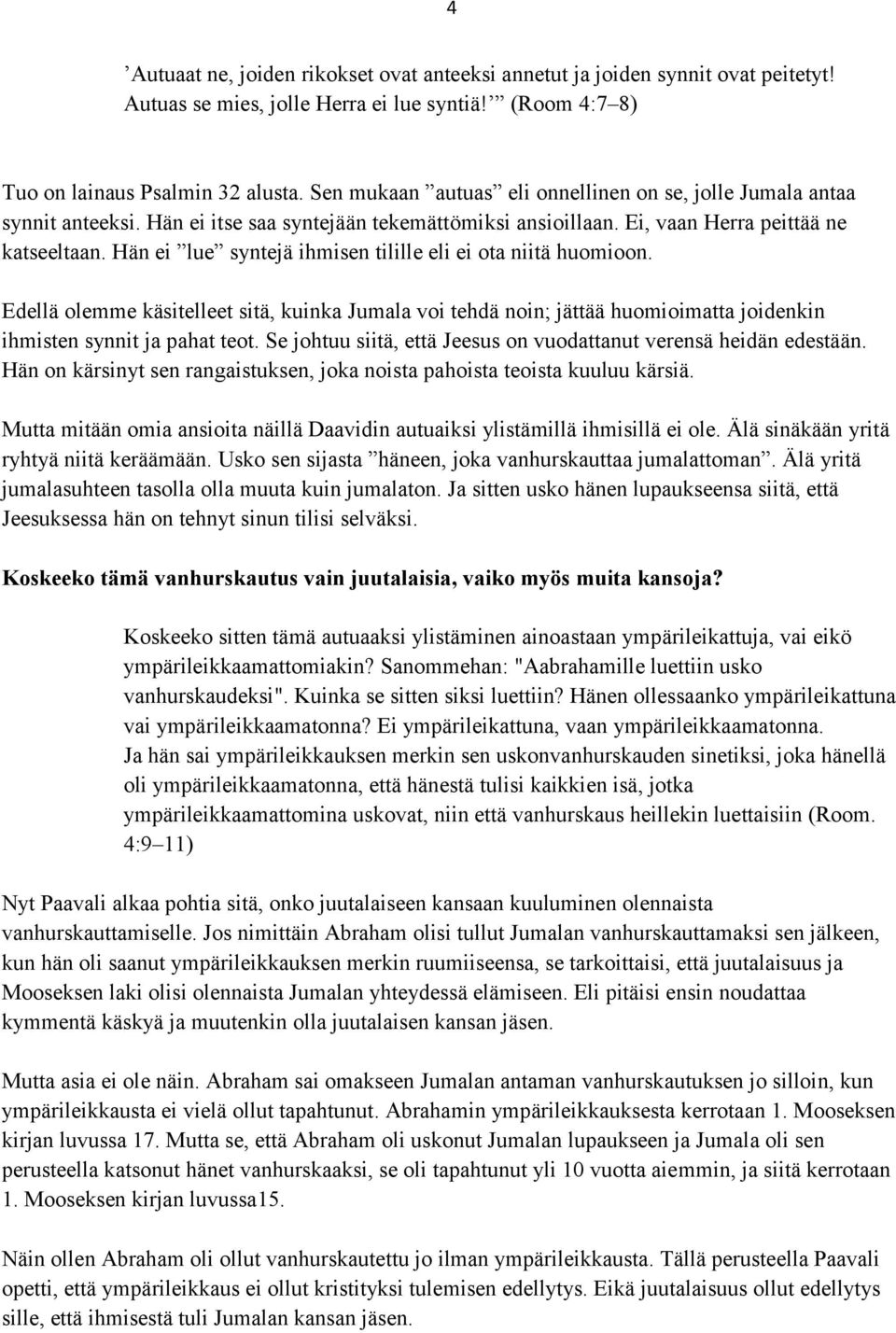 Hän ei lue syntejä ihmisen tilille eli ei ota niitä huomioon. Edellä olemme käsitelleet sitä, kuinka Jumala voi tehdä noin; jättää huomioimatta joidenkin ihmisten synnit ja pahat teot.