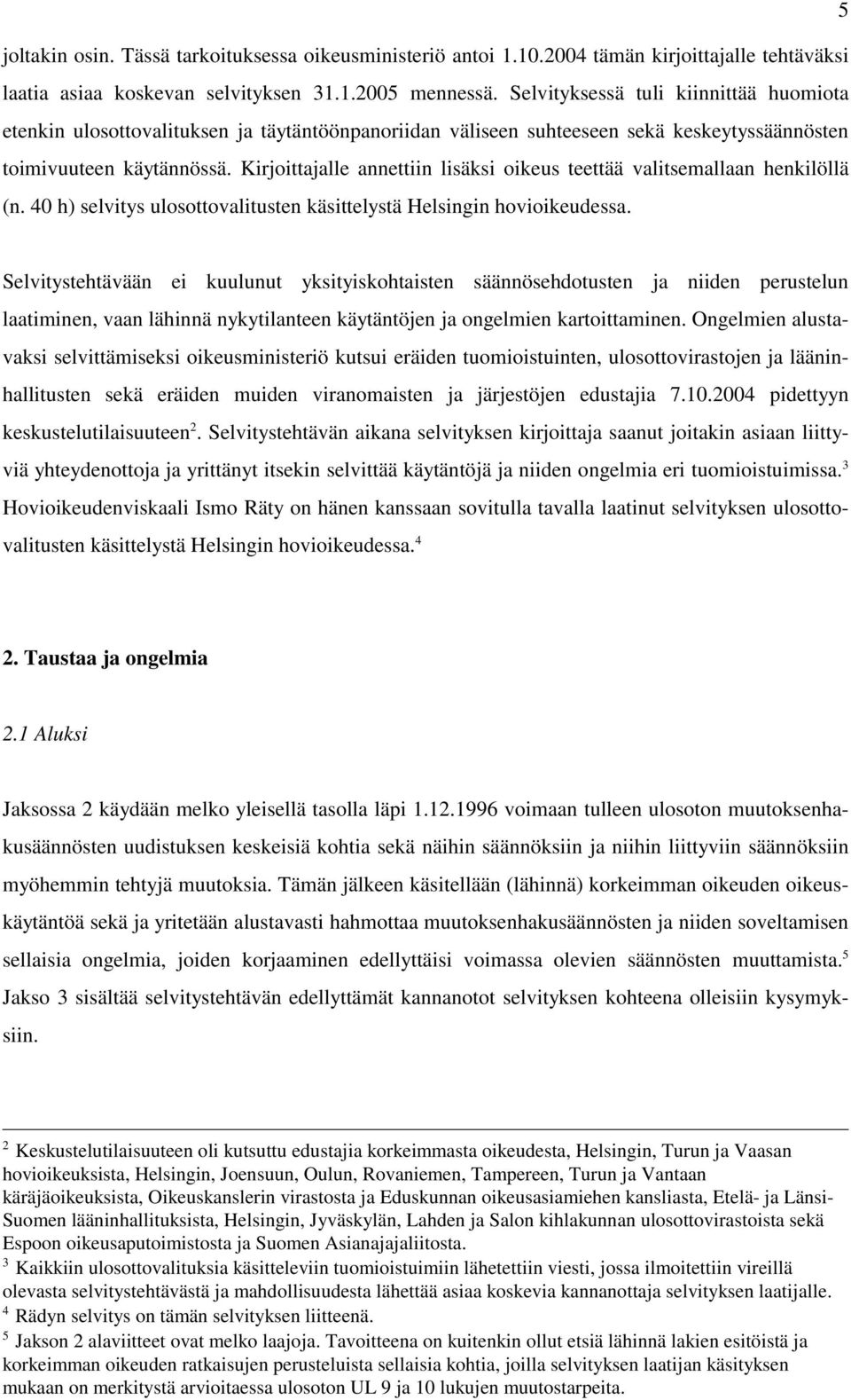 Kirjoittajalle annettiin lisäksi oikeus teettää valitsemallaan henkilöllä (n. 40 h) selvitys ulosottovalitusten käsittelystä Helsingin hovioikeudessa.