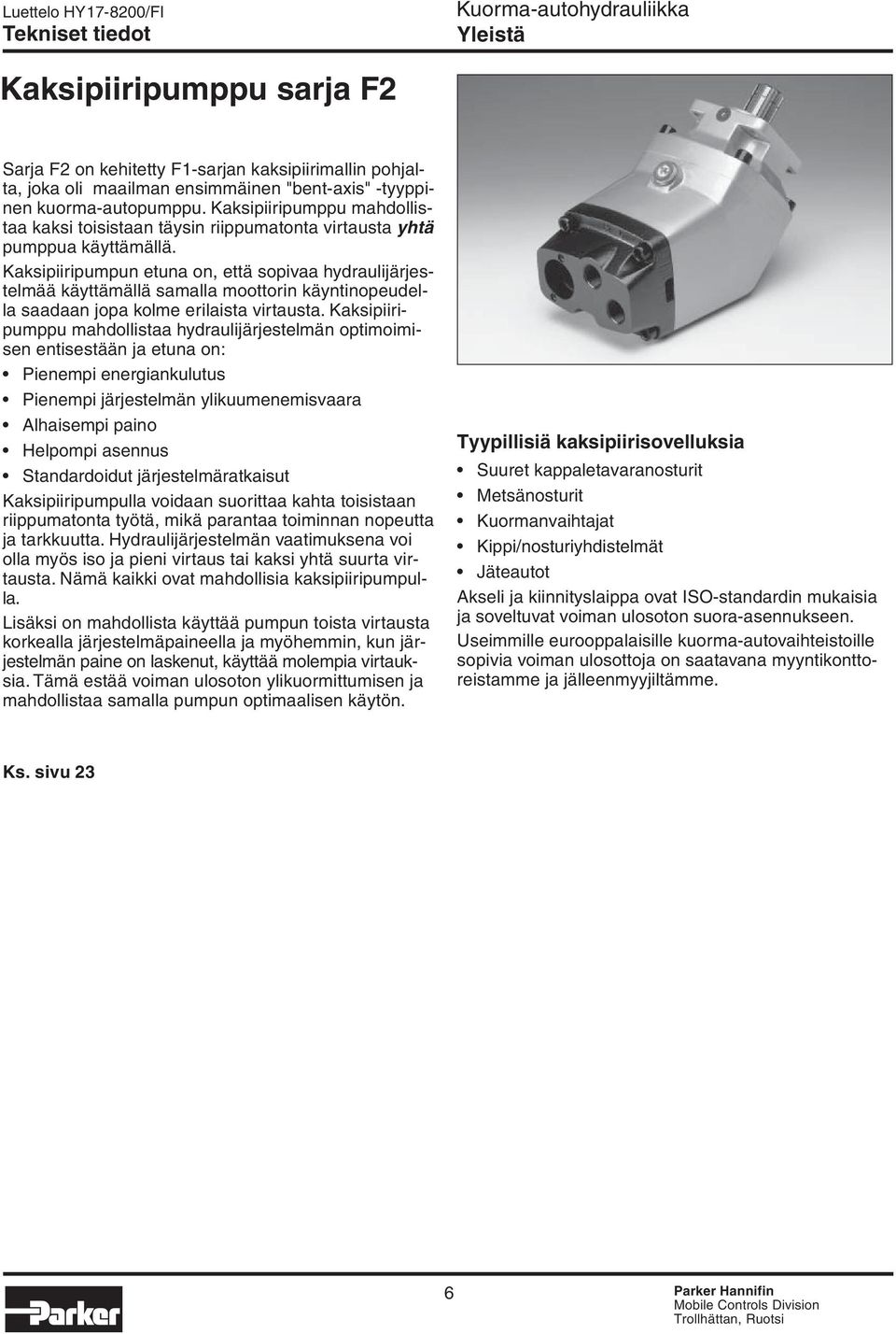 Kaksipiiripumpun etuna on, että sopivaa hydraulijärjestelmää käyttämällä samalla moottorin käyntinopeudella saadaan jopa kolme erilaista virtausta.