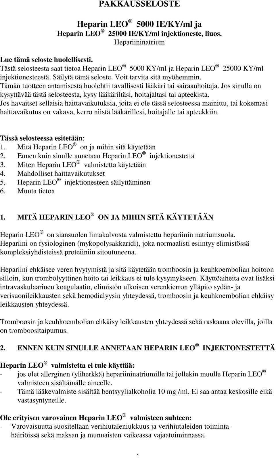 Tämän tuotteen antamisesta huolehtii tavallisesti lääkäri tai sairaanhoitaja. Jos sinulla on kysyttävää tästä selosteesta, kysy lääkäriltäsi, hoitajaltasi tai apteekista.