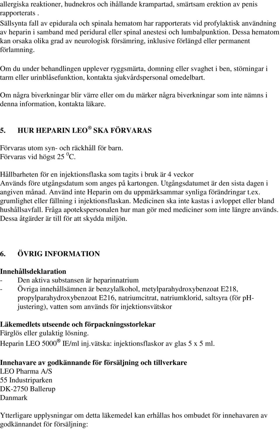 Dessa hematom kan orsaka olika grad av neurologisk försämring, inklusive förlängd eller permanent förlamning.