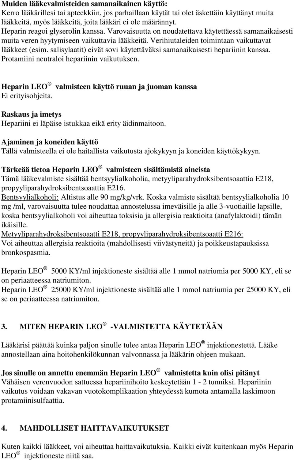 salisylaatit) eivät sovi käytettäväksi samanaikaisesti hepariinin kanssa. Protamiini neutraloi hepariinin vaikutuksen. Heparin LEO valmisteen käyttö ruuan ja juoman kanssa Ei erityisohjeita.