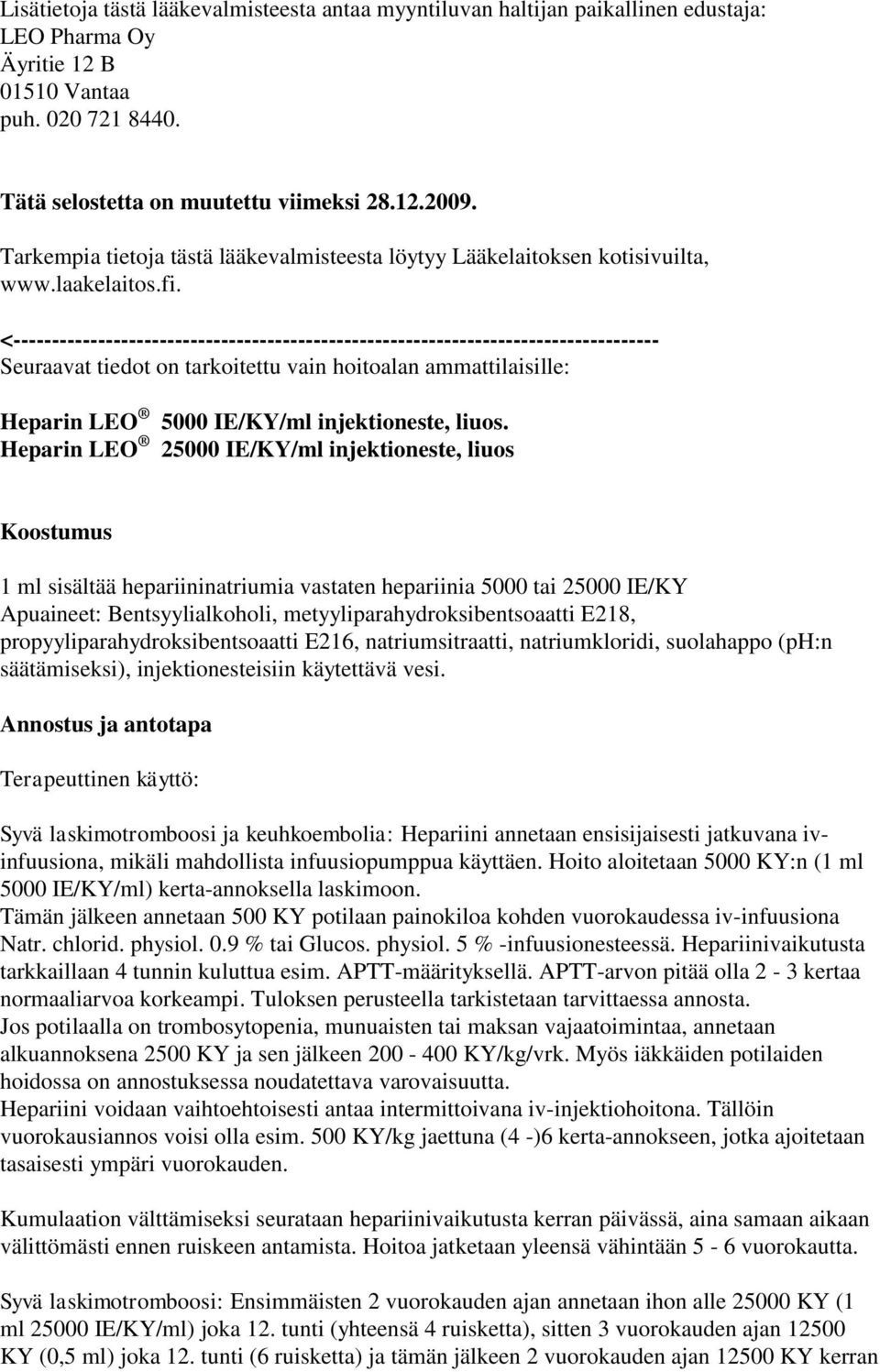 <------------------------------------------------------------------------------------ Seuraavat tiedot on tarkoitettu vain hoitoalan ammattilaisille: Heparin LEO 5000 IE/KY/ml injektioneste, liuos.