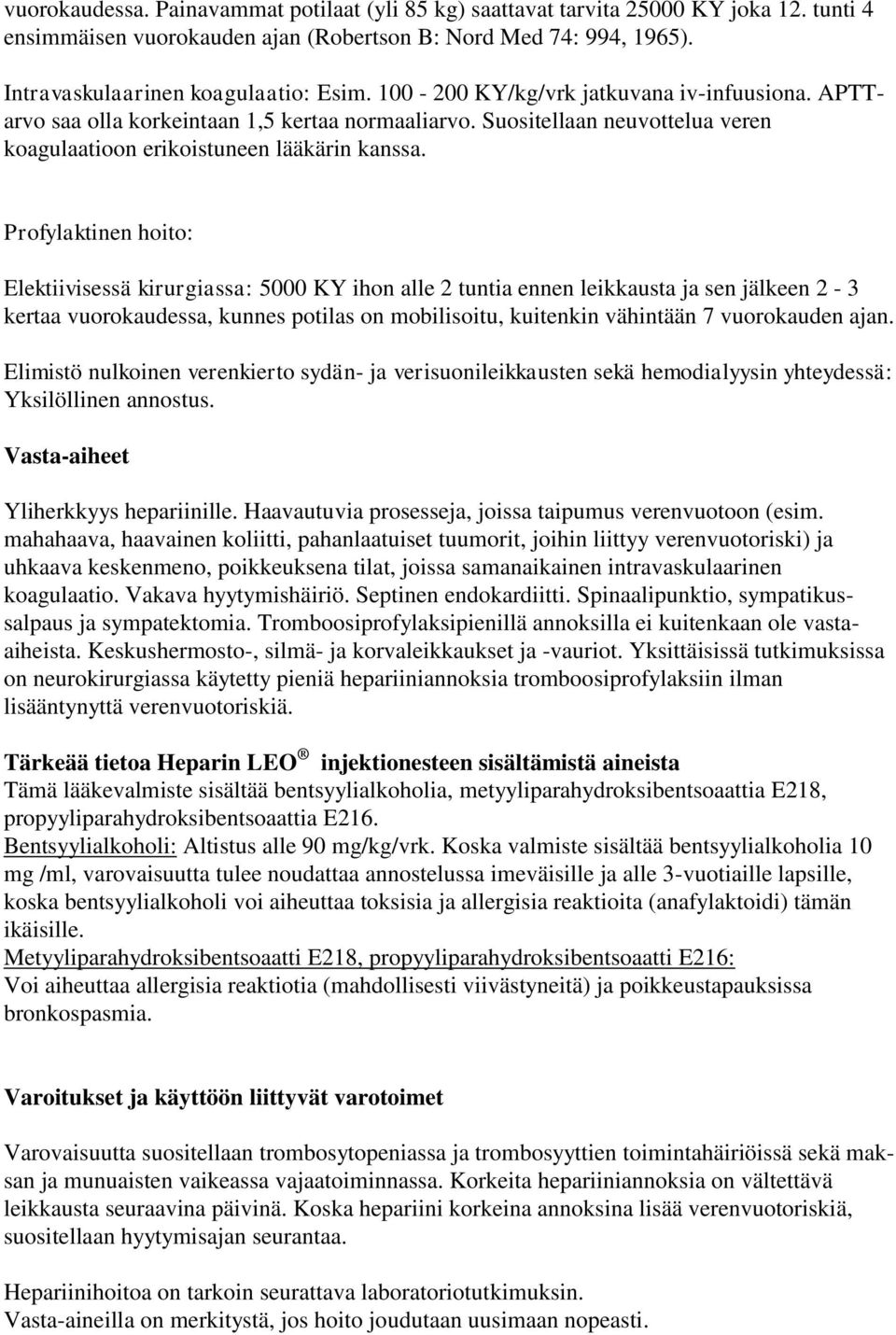 Profylaktinen hoito: Elektiivisessä kirurgiassa: 5000 KY ihon alle 2 tuntia ennen leikkausta ja sen jälkeen 2-3 kertaa vuorokaudessa, kunnes potilas on mobilisoitu, kuitenkin vähintään 7 vuorokauden