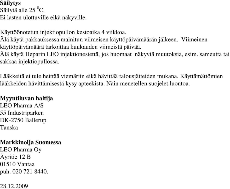 Älä käytä Heparin LEO injektionestettä, jos huomaat näkyviä muutoksia, esim. sameutta tai sakkaa injektiopullossa.