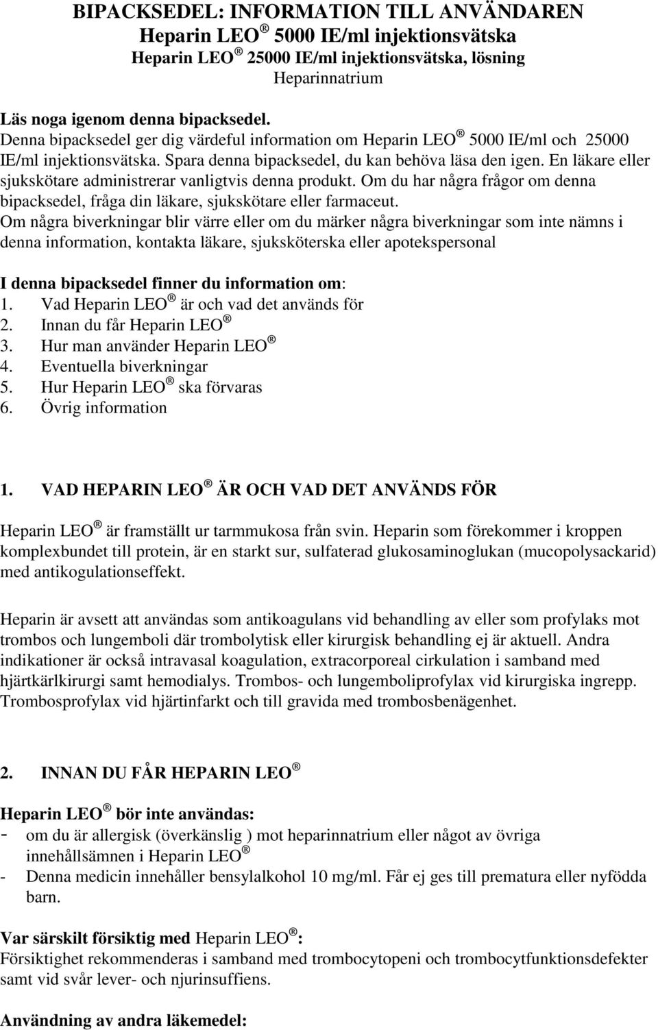 En läkare eller sjukskötare administrerar vanligtvis denna produkt. Om du har några frågor om denna bipacksedel, fråga din läkare, sjukskötare eller farmaceut.