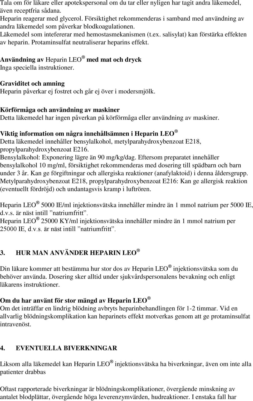 salisylat) kan förstärka effekten av heparin. Protaminsulfat neutraliserar heparins effekt. Användning av Heparin LEO med mat och dryck Inga speciella instruktioner.