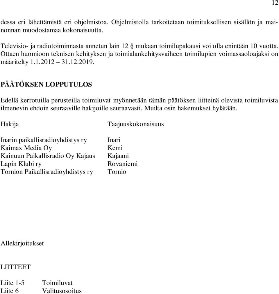 Ottaen huomioon teknisen kehityksen ja toimialankehitysvaiheen toimilupien voimassaoloajaksi on määritelty 1.1.2012 31.12.2019.