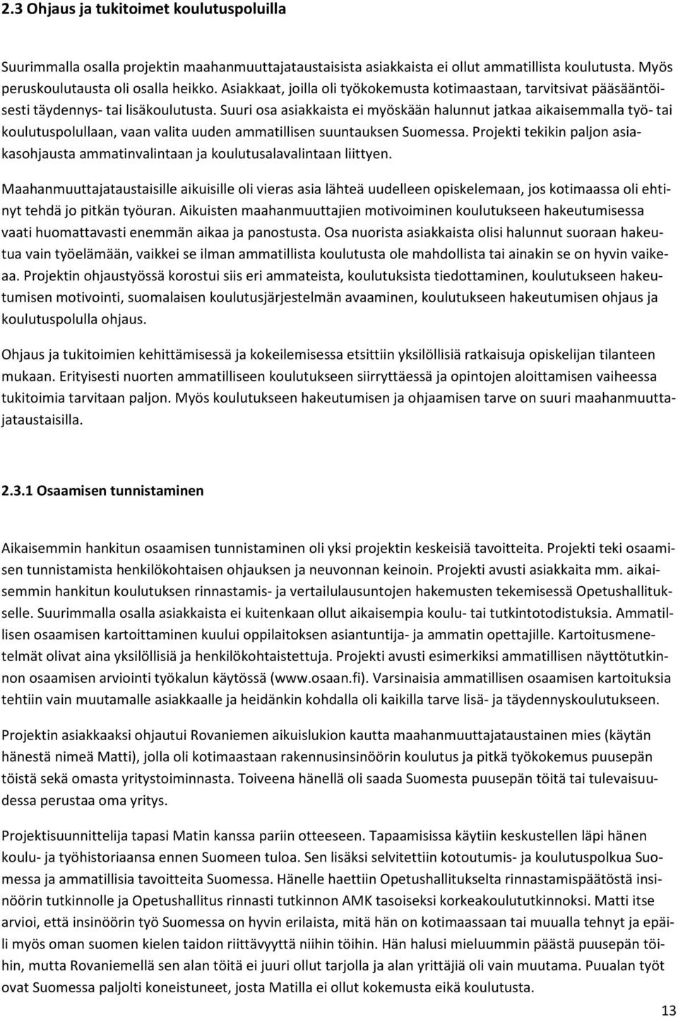 Suuri osa asiakkaista ei myöskään halunnut jatkaa aikaisemmalla työ- tai koulutuspolullaan, vaan valita uuden ammatillisen suuntauksen Suomessa.