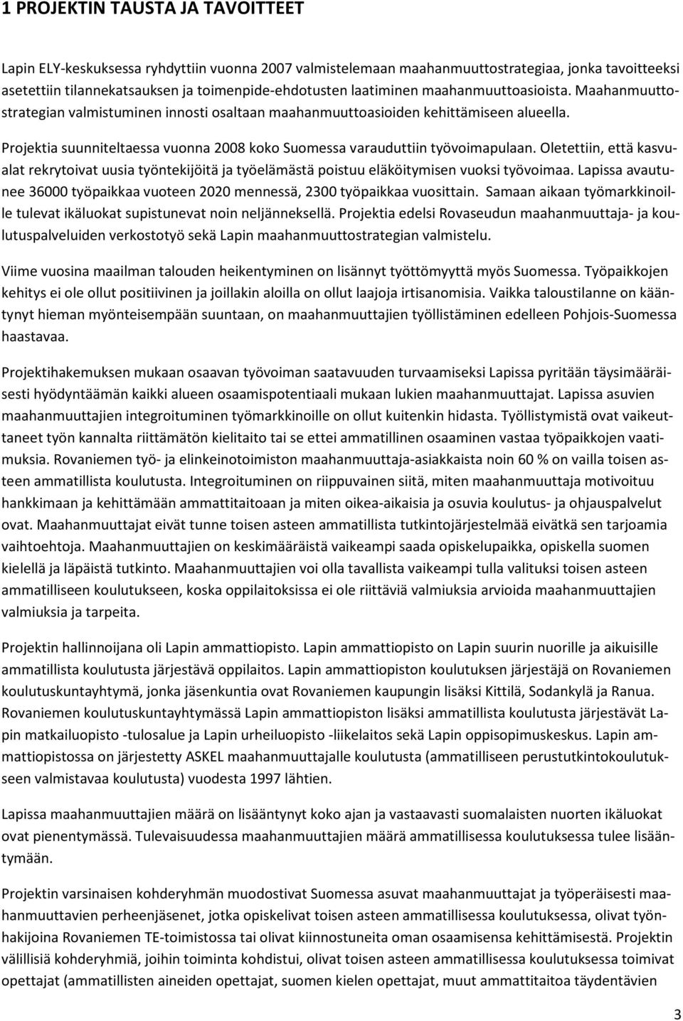 Projektia suunniteltaessa vuonna 2008 koko Suomessa varauduttiin työvoimapulaan. Oletettiin, että kasvualat rekrytoivat uusia työntekijöitä ja työelämästä poistuu eläköitymisen vuoksi työvoimaa.