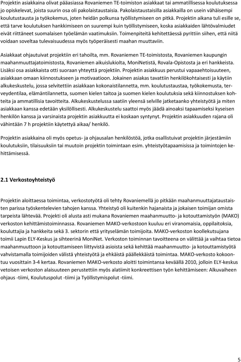 Projektin aikana tuli esille se, että tarve koulutuksen hankkimiseen on suurempi kuin työllistymiseen, koska asiakkaiden lähtövalmiudet eivät riittäneet suomalaisen työelämän vaatimuksiin.