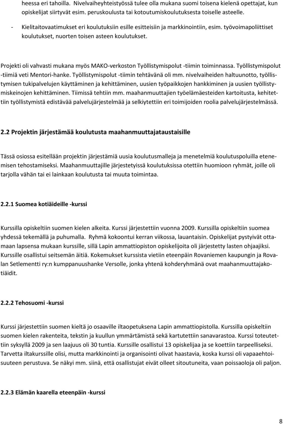 Projekti oli vahvasti mukana myös MAKO-verkoston Työllistymispolut -tiimin toiminnassa. Työllistymispolut -tiimiä veti Mentori-hanke. Työllistymispolut -tiimin tehtävänä oli mm.