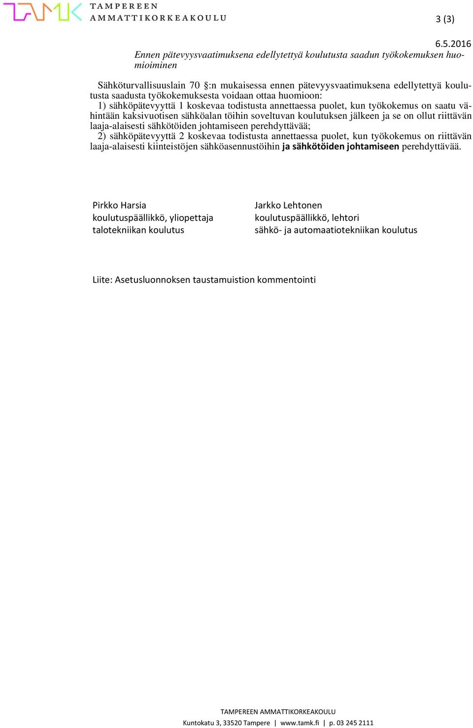 työkokemuksesta voidaan ottaa huomioon: 1) sähköpätevyyttä 1 koskevaa todistusta annettaessa puolet, kun työkokemus on saatu vähintään kaksivuotisen sähköalan töihin soveltuvan koulutuksen jälkeen ja