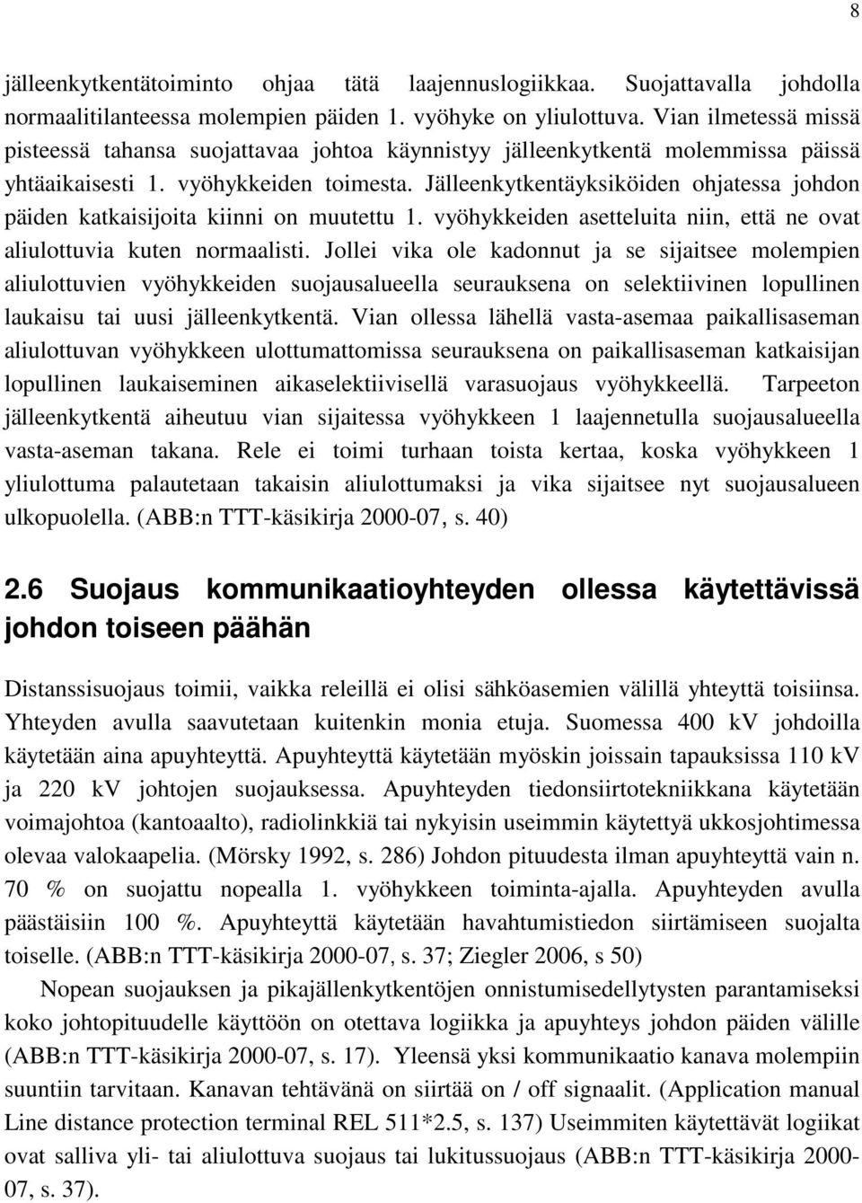 Jälleenkytkentäyksiköiden ohjatessa johdon päiden katkaisijoita kiinni on muutettu 1. vyöhykkeiden asetteluita niin, että ne ovat aliulottuvia kuten normaalisti.