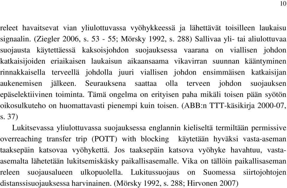 rinnakkaisella terveellä johdolla juuri viallisen johdon ensimmäisen katkaisijan aukenemisen jälkeen. Seurauksena saattaa olla terveen johdon suojauksen epäselektiivinen toiminta.