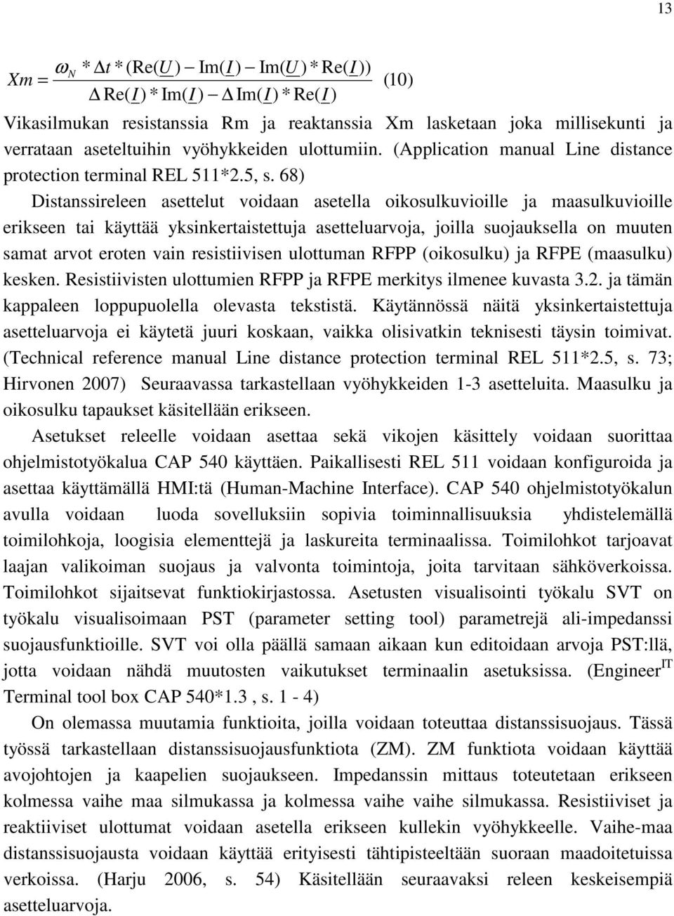 68) Distanssireleen asettelut voidaan asetella oikosulkuvioille ja maasulkuvioille erikseen tai käyttää yksinkertaistettuja asetteluarvoja, joilla suojauksella on muuten samat arvot eroten vain