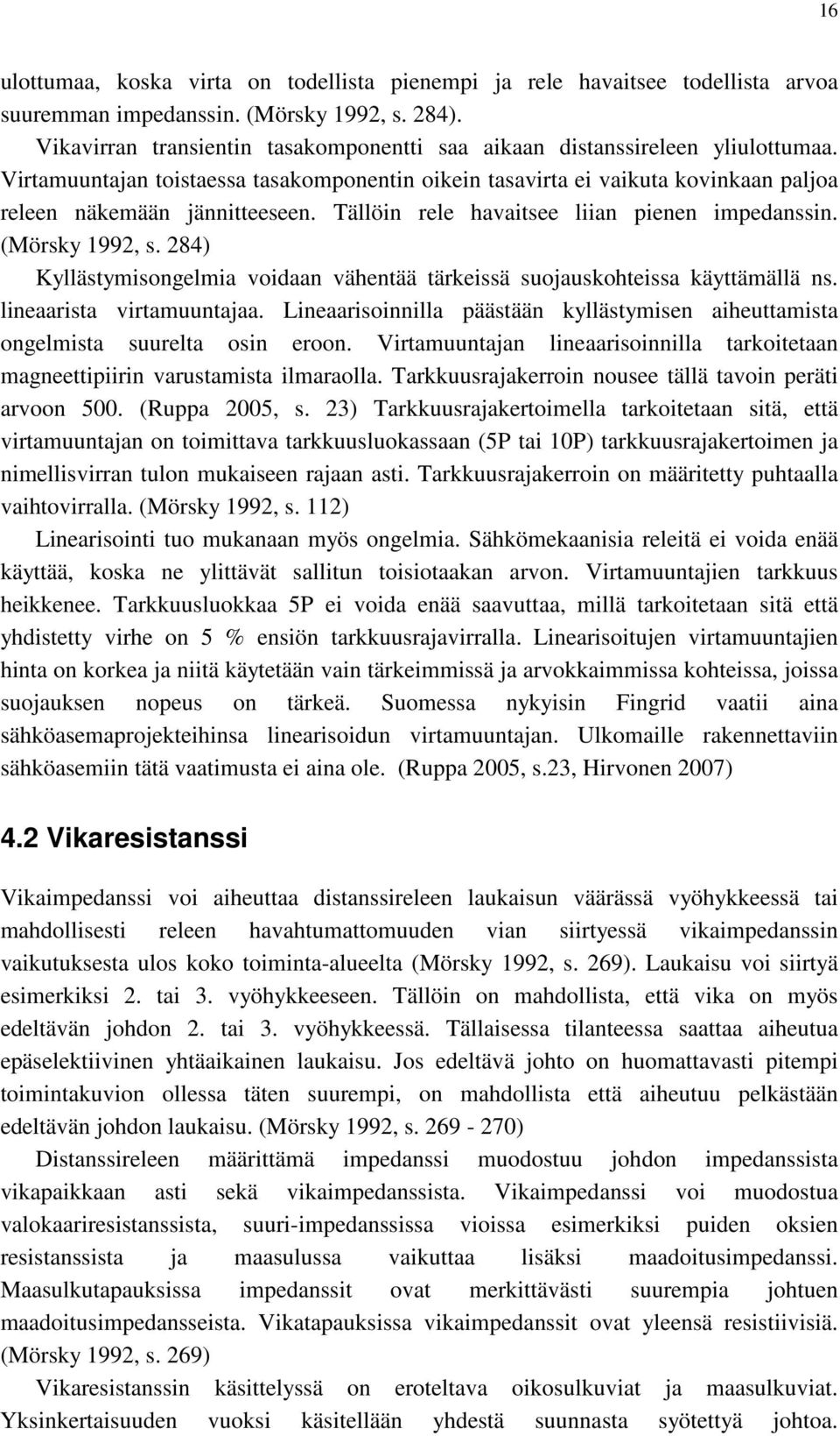 Tällöin rele havaitsee liian pienen impedanssin. (Mörsky 1992, s. 284) Kyllästymisongelmia voidaan vähentää tärkeissä suojauskohteissa käyttämällä ns. lineaarista virtamuuntajaa.