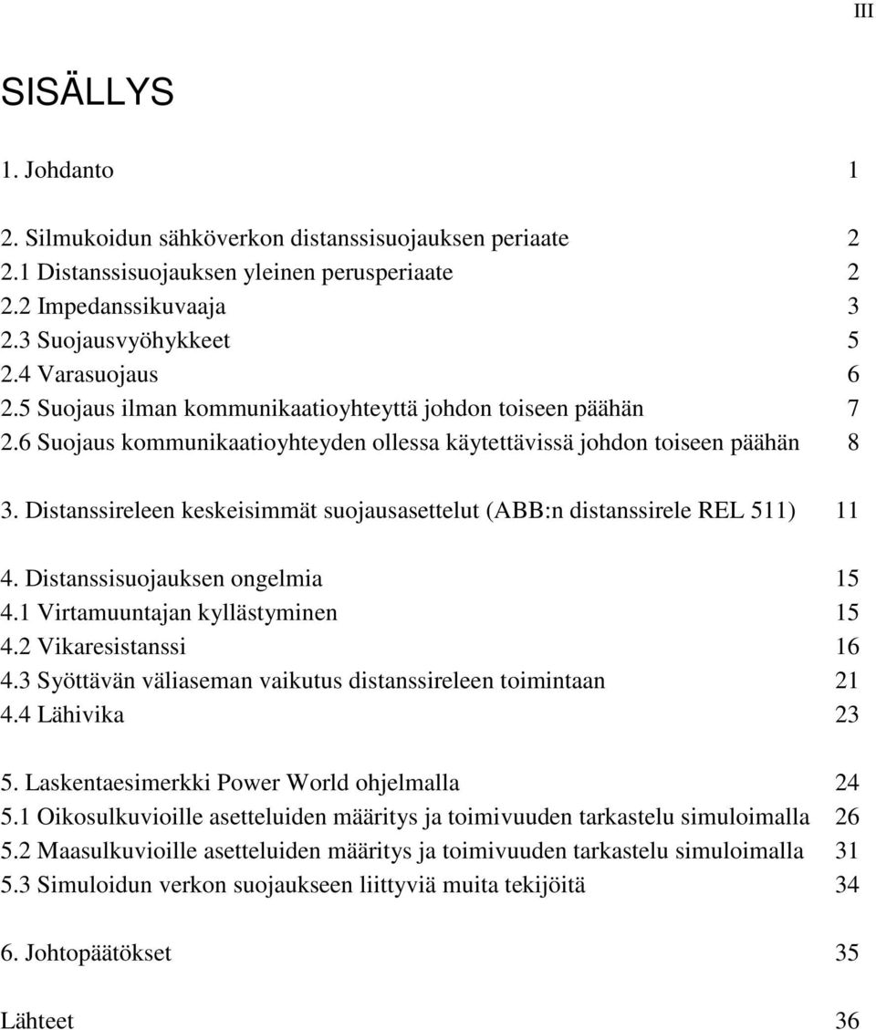 Distanssireleen keskeisimmät suojausasettelut (ABB:n distanssirele E 511) 11 4. Distanssisuojauksen ongelmia 15 4.1 Virtamuuntajan kyllästyminen 15 4.2 Vikaresistanssi 16 4.