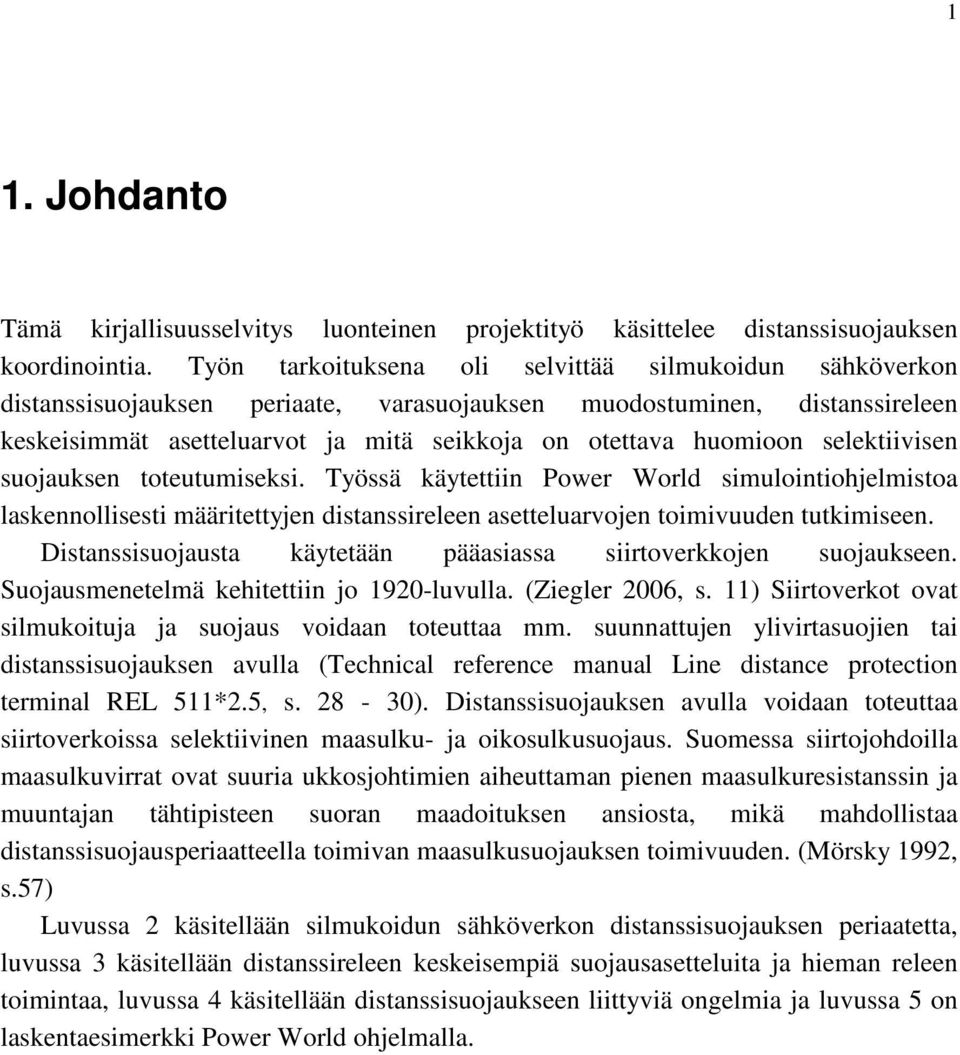 selektiivisen suojauksen toteutumiseksi. Työssä käytettiin Power World simulointiohjelmistoa laskennollisesti määritettyjen distanssireleen asetteluarvojen toimivuuden tutkimiseen.