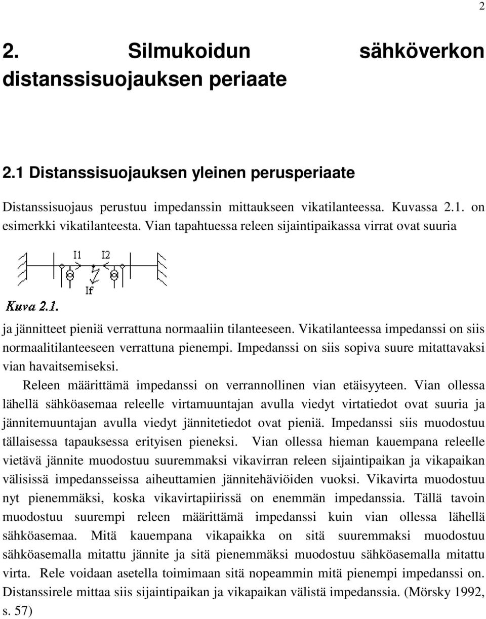 mpedanssi on siis sopiva suure mitattavaksi vian havaitsemiseksi. eleen määrittämä impedanssi on verrannollinen vian etäisyyteen.