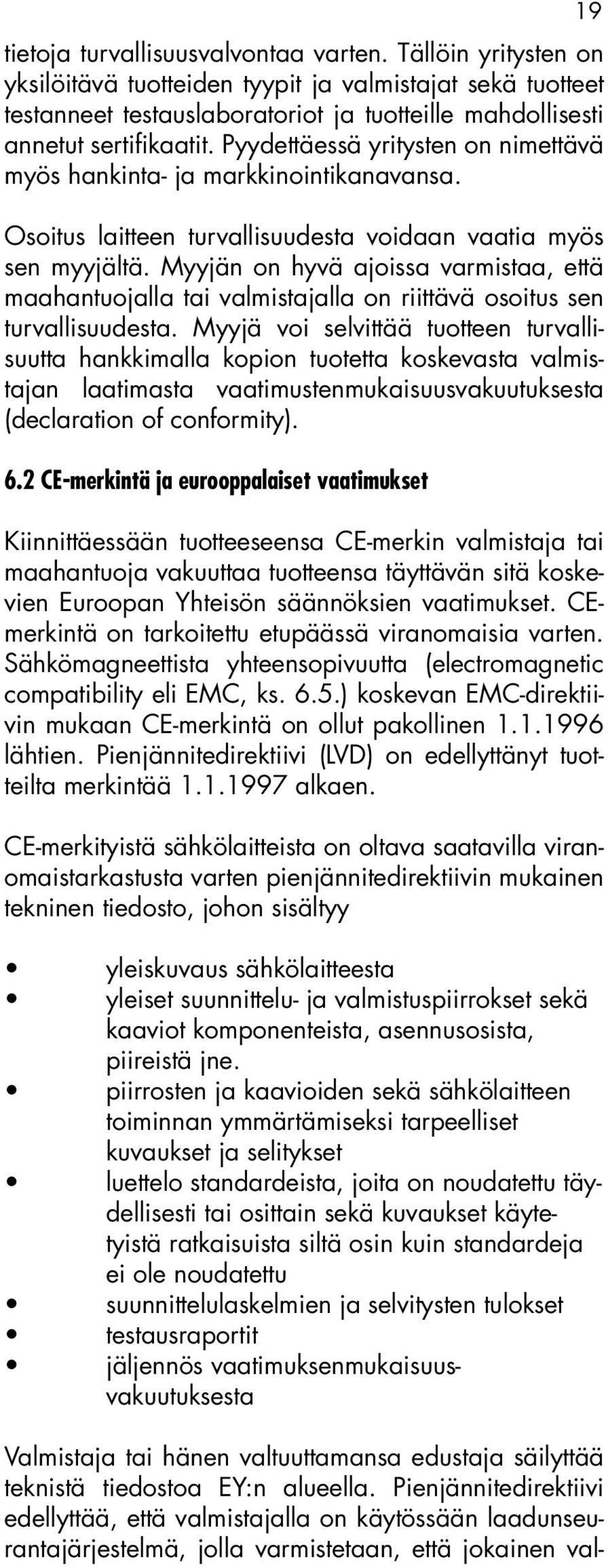 Pyydettäessä yritysten on nimettävä myös hankinta- ja markkinointikanavansa. Osoitus laitteen turvallisuudesta voidaan vaatia myös sen myyjältä.