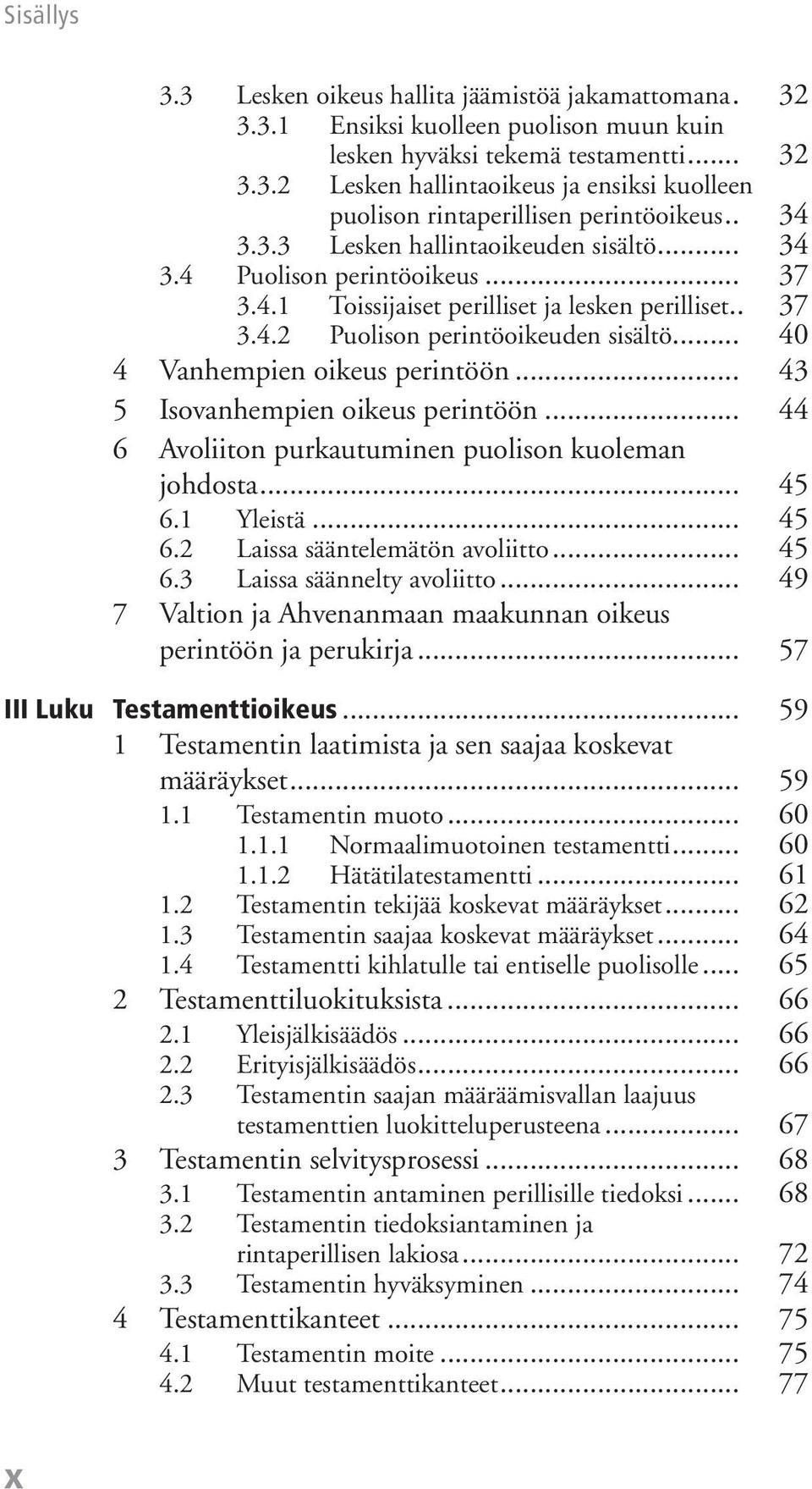 .. 40 4 Vanhempien oikeus perintöön... 43 5 Isovanhempien oikeus perintöön... 44 6 Avoliiton purkautuminen puolison kuoleman johdosta... 45 6.1 Yleistä... 45 6.2 Laissa sääntelemätön avoliitto... 45 6.3 Laissa säännelty avoliitto.