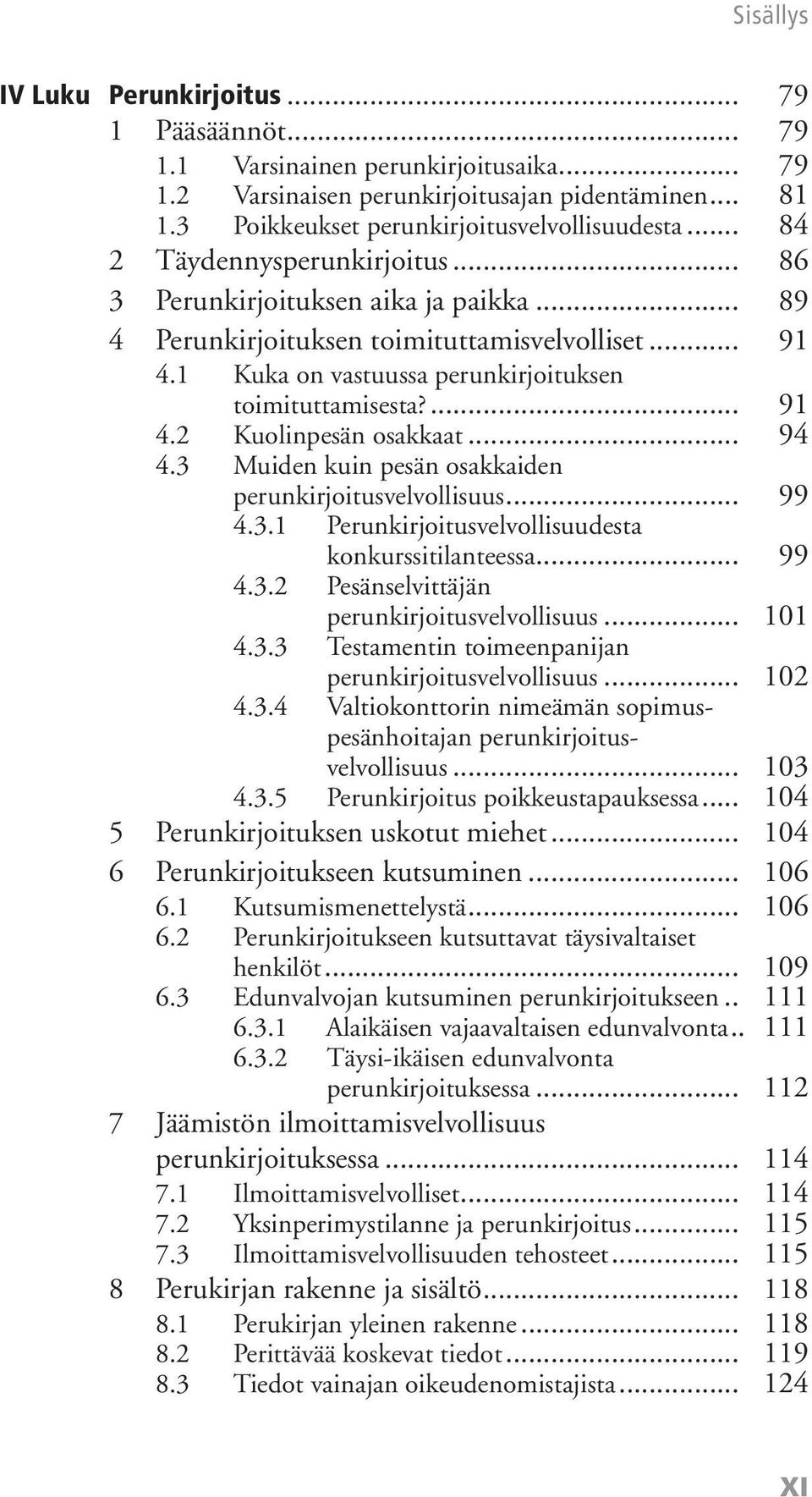 .. 94 4.3 Muiden kuin pesän osakkaiden perunkirjoitusvelvollisuus... 99 4.3.1 Perunkirjoitusvelvollisuudesta konkurssitilanteessa... 99 4.3.2 Pesänselvittäjän perunkirjoitusvelvollisuus... 101 4.3.3 Testamentin toimeenpanijan perunkirjoitusvelvollisuus.