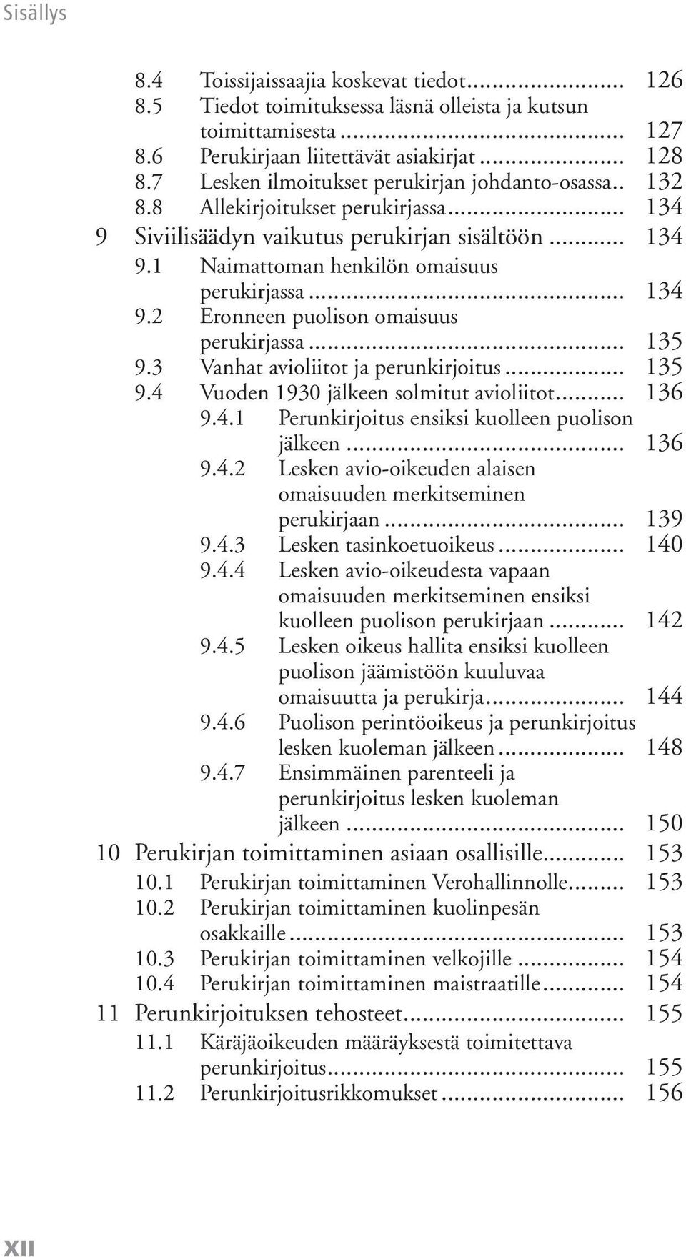 .. 134 9.2 Eronneen puolison omaisuus perukirjassa... 135 9.3 Vanhat avioliitot ja perunkirjoitus... 135 9.4 Vuoden 1930 jälkeen solmitut avioliitot... 136 9.4.1 Perunkirjoitus ensiksi kuolleen puolison jälkeen.