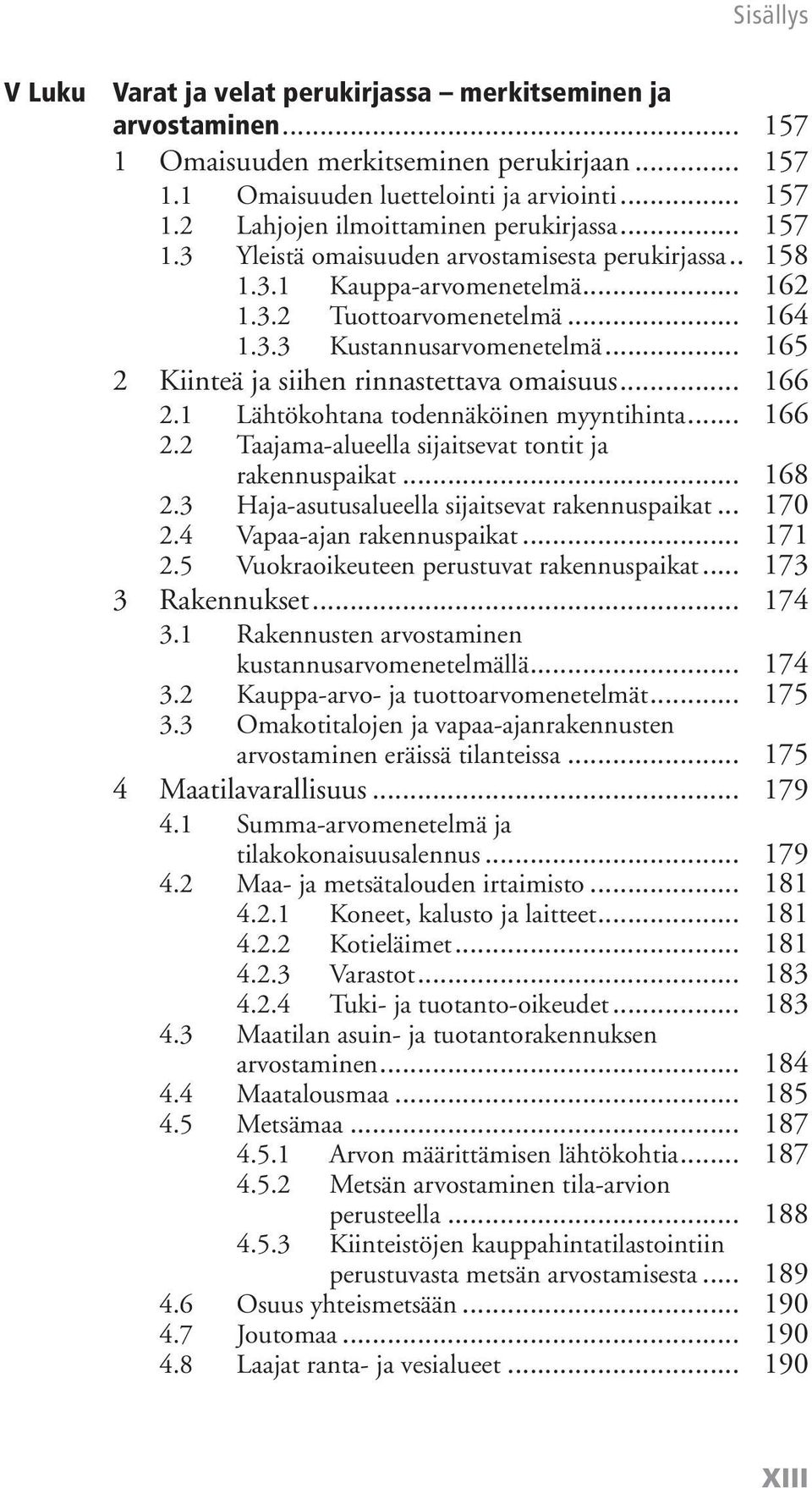 .. 165 2 Kiinteä ja siihen rinnastettava omaisuus... 166 2.1 Lähtökohtana todennäköinen myyntihinta... 166 2.2 Taajama-alueella sijaitsevat tontit ja rakennuspaikat... 168 2.