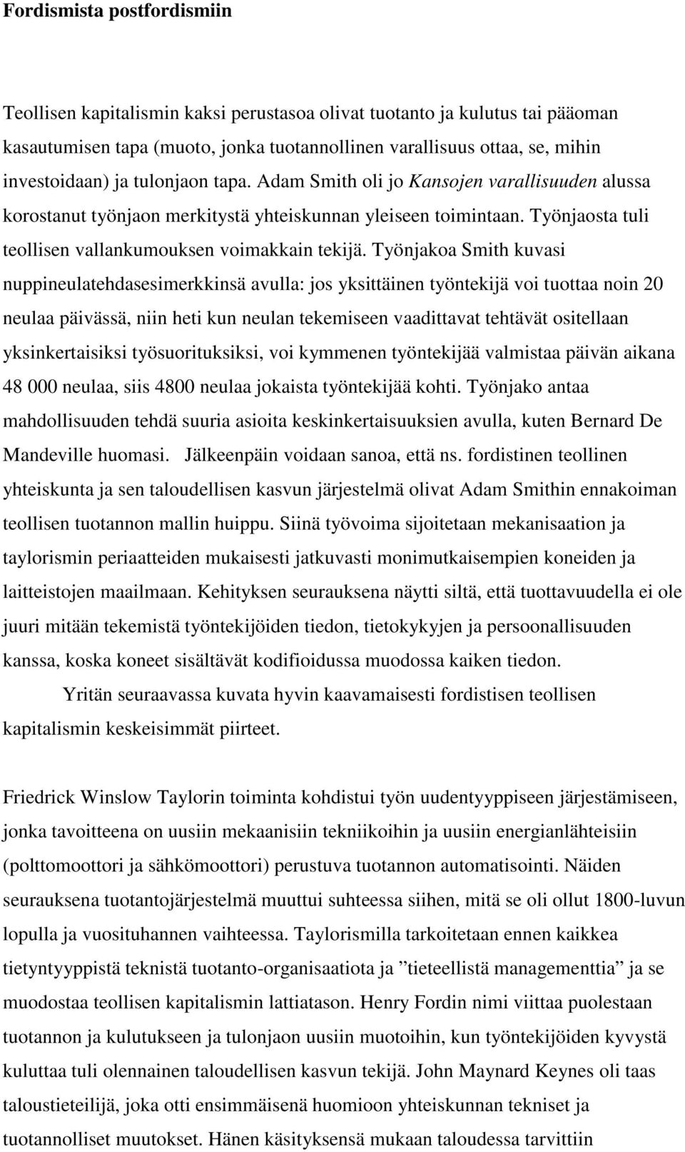 Työnjakoa Smith kuvasi nuppineulatehdasesimerkkinsä avulla: jos yksittäinen työntekijä voi tuottaa noin 20 neulaa päivässä, niin heti kun neulan tekemiseen vaadittavat tehtävät ositellaan