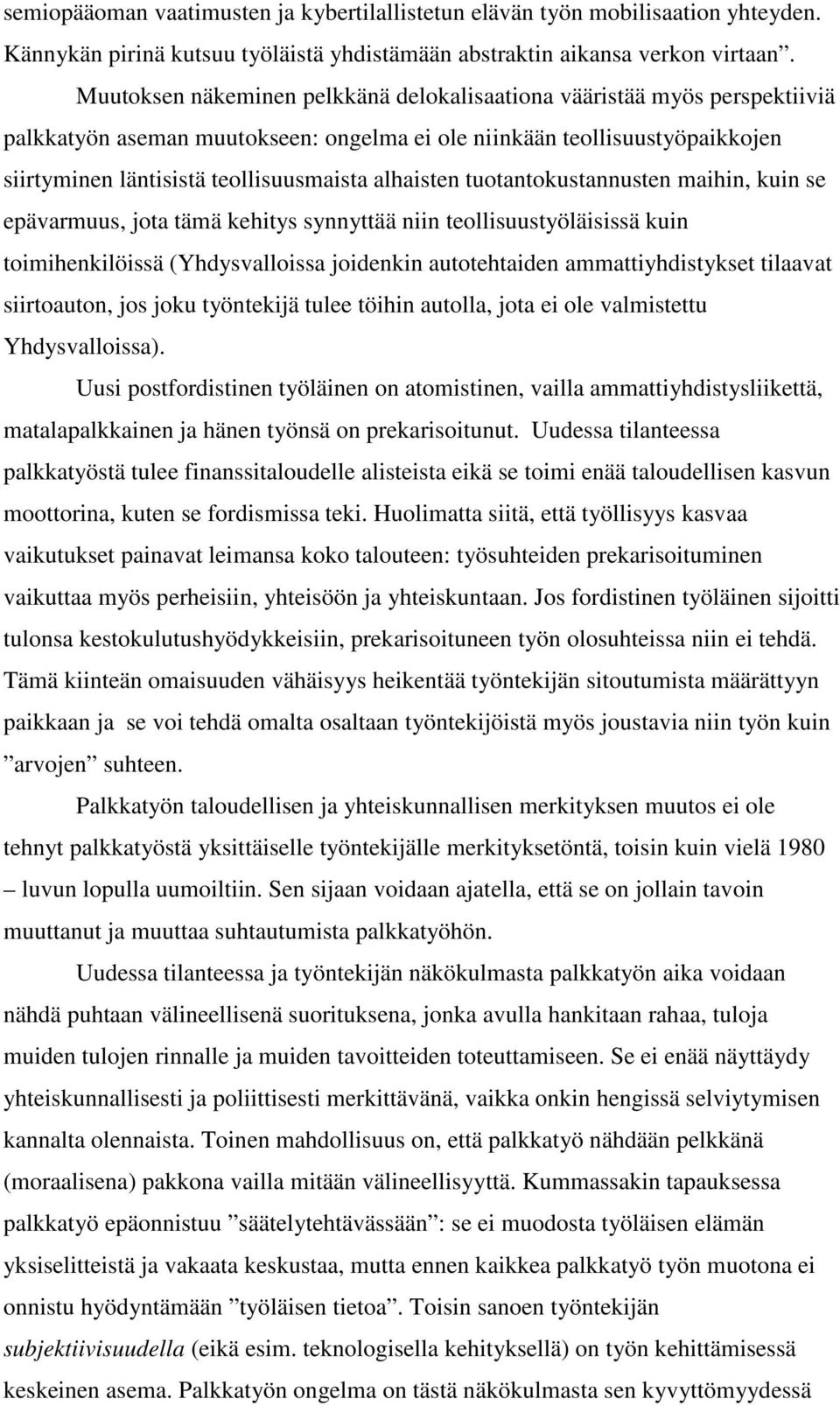 alhaisten tuotantokustannusten maihin, kuin se epävarmuus, jota tämä kehitys synnyttää niin teollisuustyöläisissä kuin toimihenkilöissä (Yhdysvalloissa joidenkin autotehtaiden ammattiyhdistykset