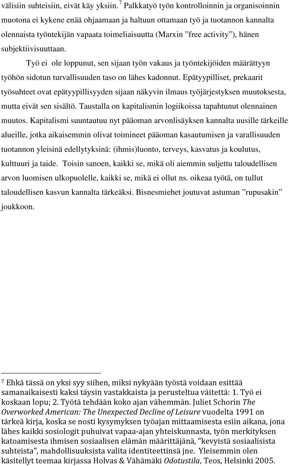 hänen subjektiivisuuttaan. Työ ei ole loppunut, sen sijaan työn vakaus ja työntekijöiden määrättyyn työhön sidotun turvallisuuden taso on lähes kadonnut.