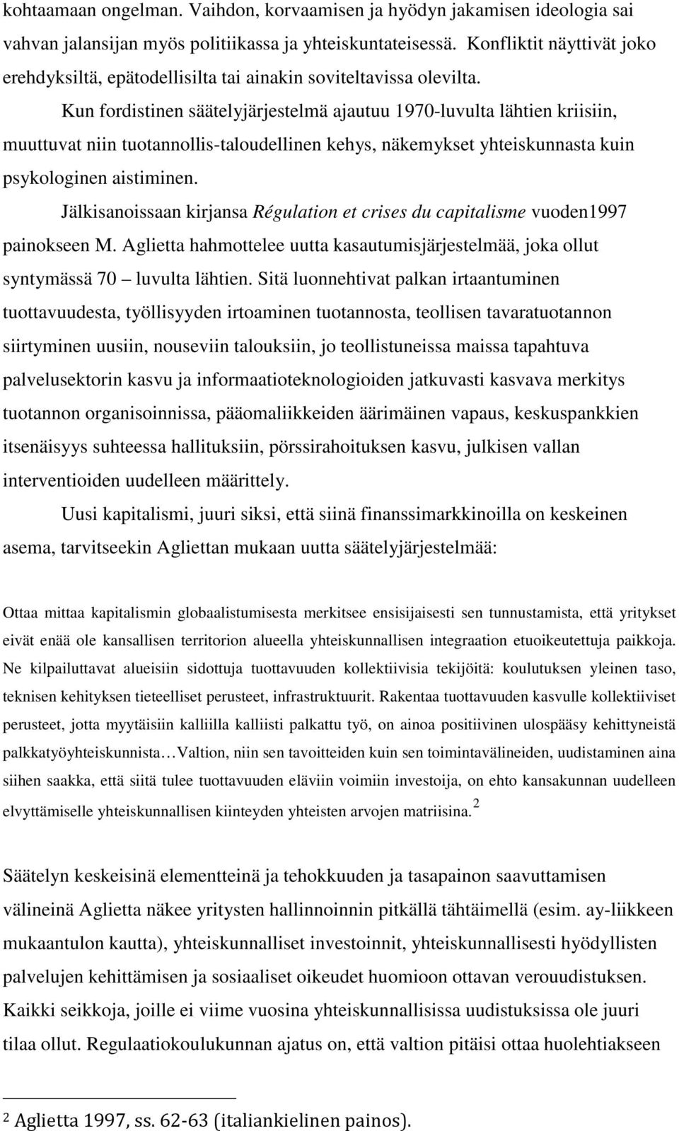 Kun fordistinen säätelyjärjestelmä ajautuu 1970-luvulta lähtien kriisiin, muuttuvat niin tuotannollis-taloudellinen kehys, näkemykset yhteiskunnasta kuin psykologinen aistiminen.