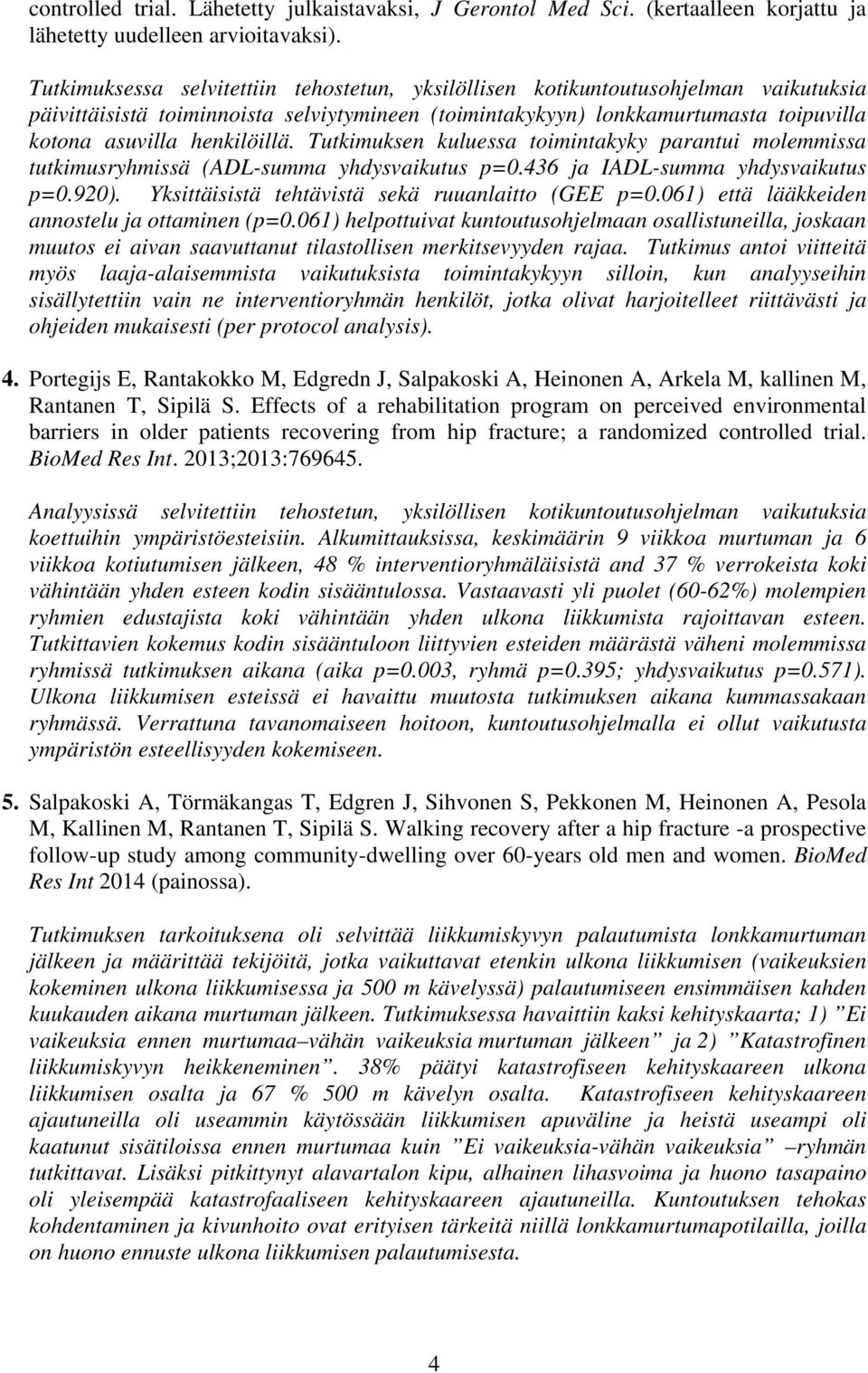 henkilöillä. Tutkimuksen kuluessa toimintakyky parantui molemmissa tutkimusryhmissä (ADL-summa yhdysvaikutus p=0.436 ja IADL-summa yhdysvaikutus p=0.920).