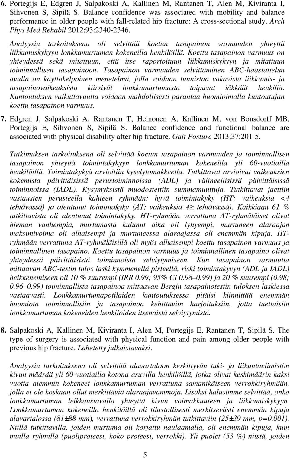 Analyysin tarkoituksena oli selvittää koetun tasapainon varmuuden yhteyttä liikkumiskykyyn lonkkamurtuman kokeneilla henkilöillä.