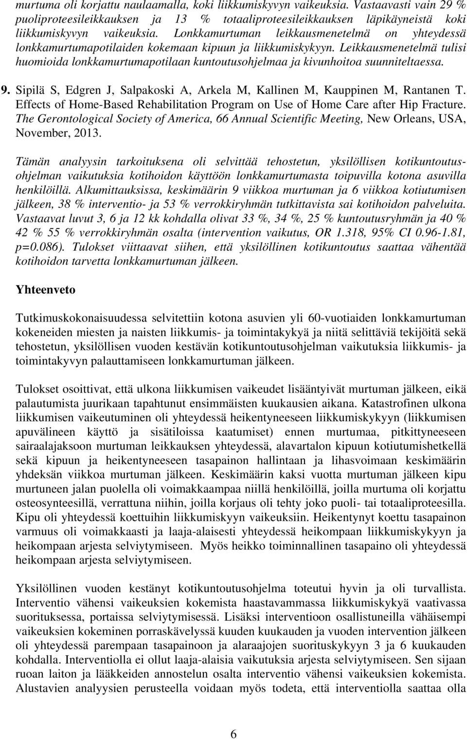 Leikkausmenetelmä tulisi huomioida lonkkamurtumapotilaan kuntoutusohjelmaa ja kivunhoitoa suunniteltaessa. 9. Sipilä S, Edgren J, Salpakoski A, Arkela M, Kallinen M, Kauppinen M, Rantanen T.