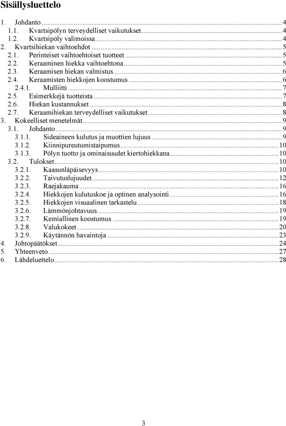 ..8 3. Kokeelliset menetelmät...9 3.1. Johdanto...9 3.1.1. Sideaineen kulutus ja muottien lujuus...9 3.1.2. Kiinnipureutumistaipumus...10 3.1.3. Pölyn tuotto ja ominaisuudet kiertohiekkana...10 3.2. Tulokset.