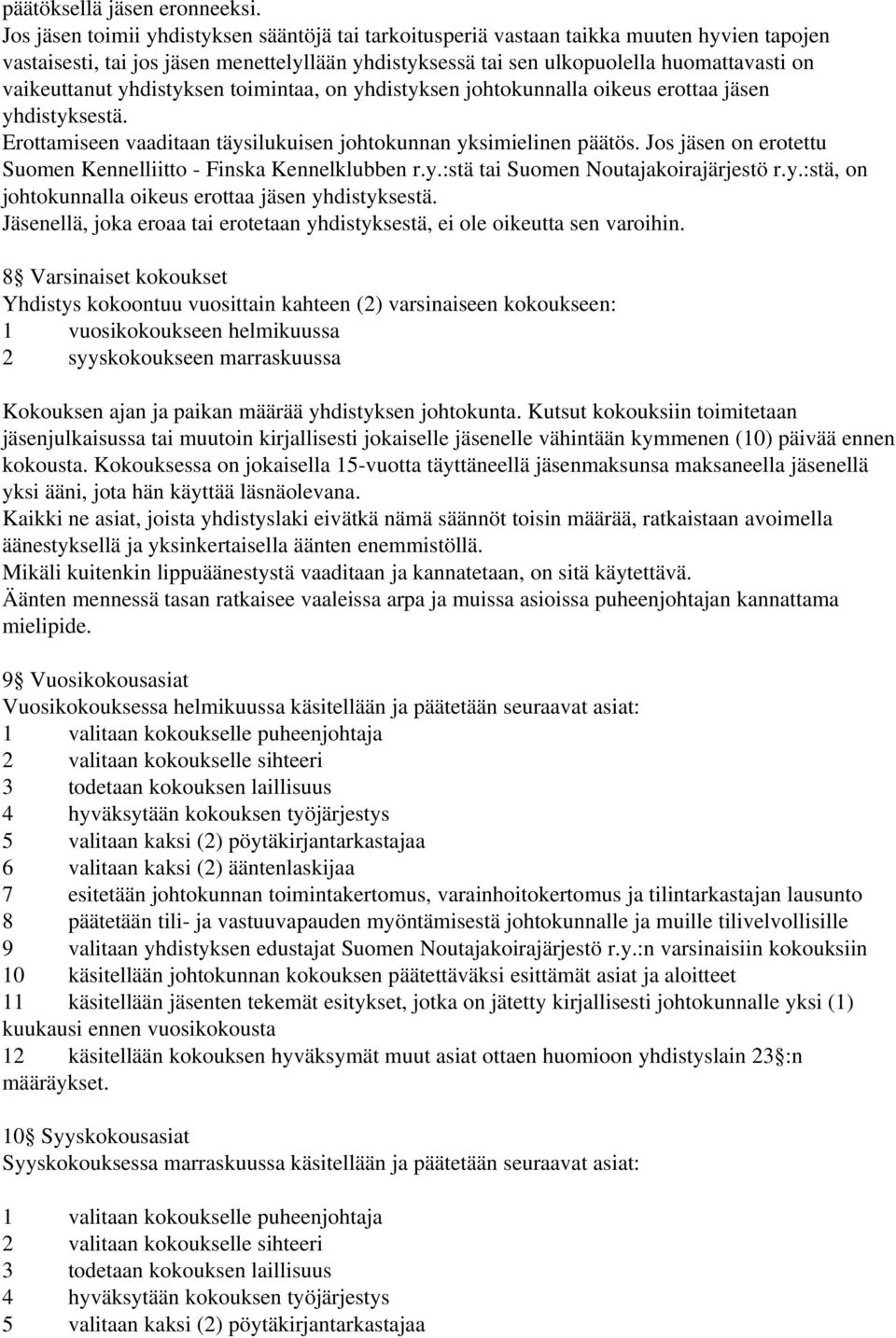 vaikeuttanut yhdistyksen toimintaa, on yhdistyksen johtokunnalla oikeus erottaa jäsen yhdistyksestä. Erottamiseen vaaditaan täysilukuisen johtokunnan yksimielinen päätös.