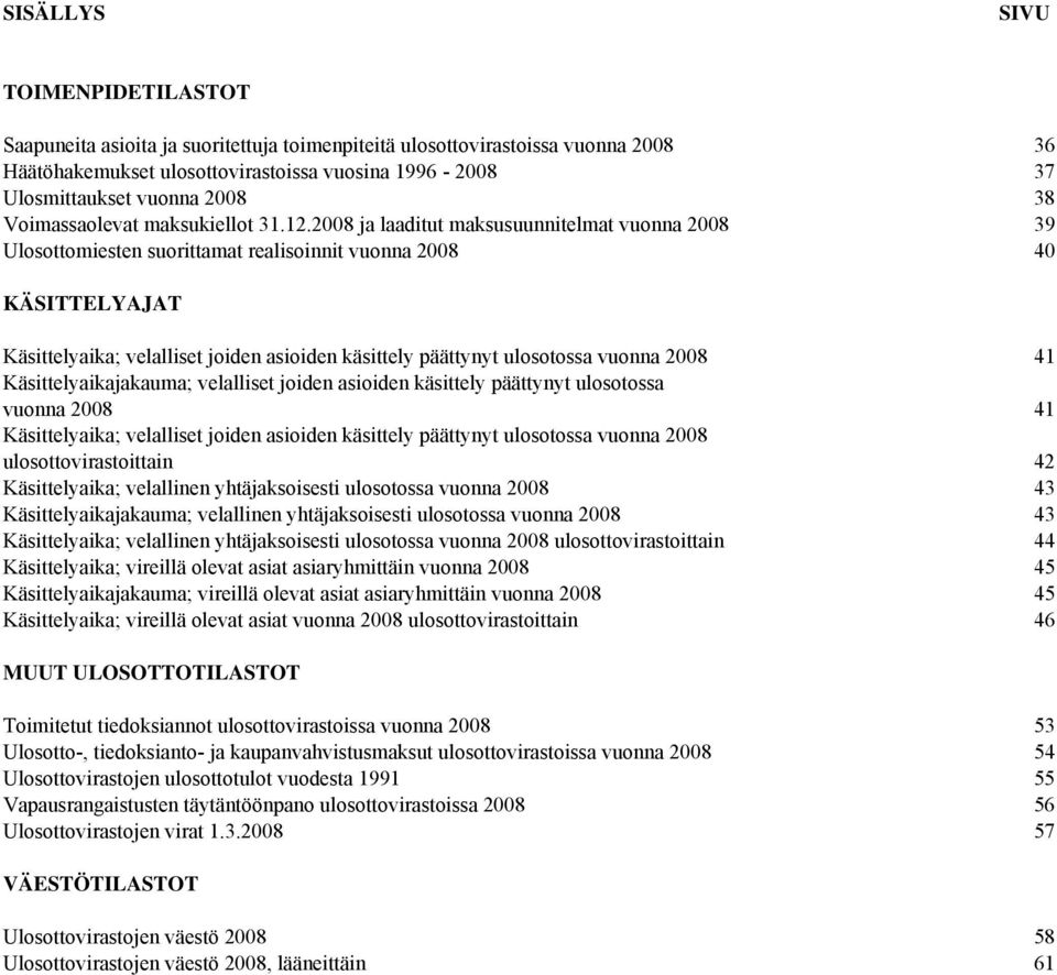 2008 ja laaditut maksusuunnitelmat vuonna 2008 39 Ulosottomiesten suorittamat realisoinnit vuonna 2008 40 KÄSITTELYAJAT Käsittelyaika; velalliset joiden asioiden käsittely päättynyt ulosotossa vuonna