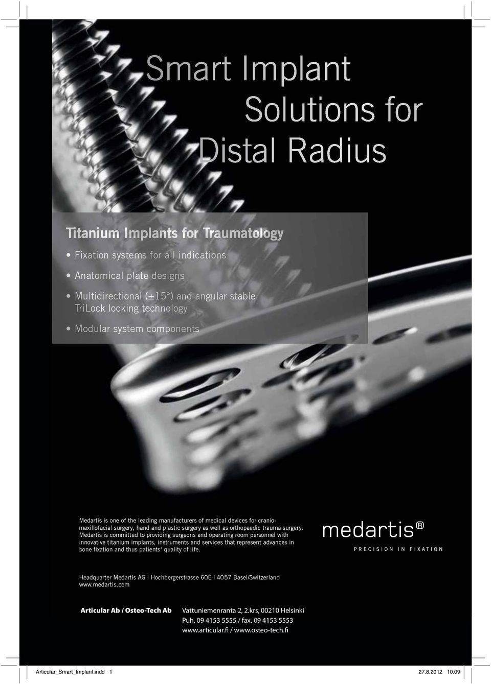 Medartis is committed to providing surgeons and operating room personnel with innovative titanium implants, instruments and services that represent advances in bone xation and thus patients quality