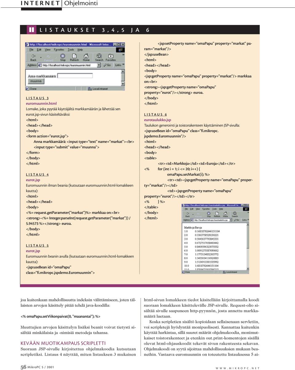 html-lomakkeen kautta): <%= request.getparameter("markat")%> markkaa on:<br> <strong><%= Integer.parseInt(request.getParameter("markat")) / 5.94573 %></strong> euroa.